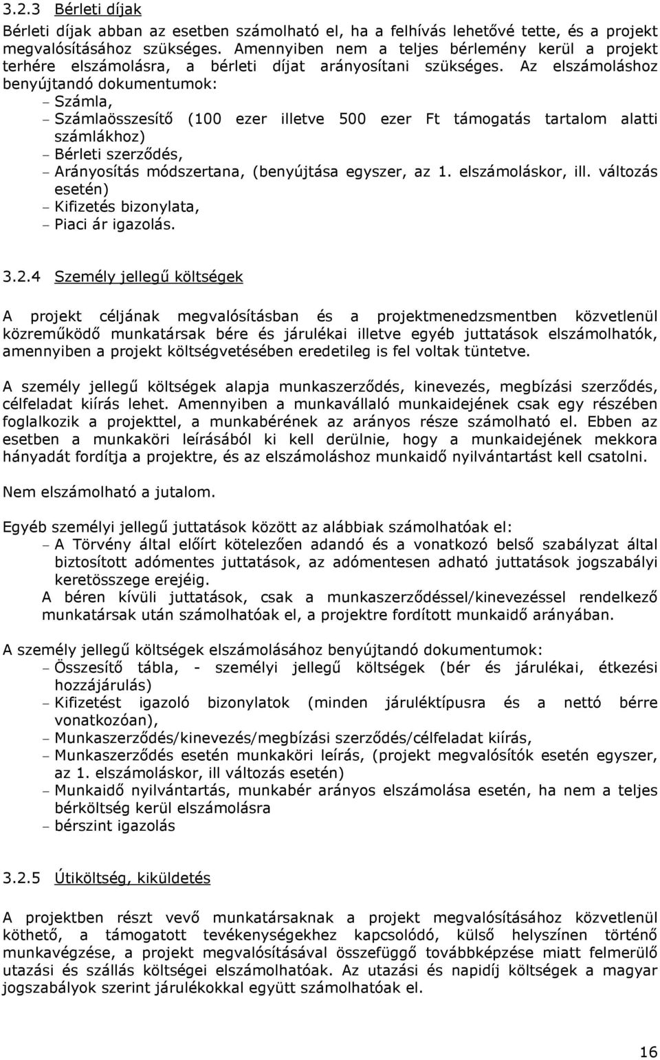 Az elszámoláshoz benyújtandó dokumentumok: - Számla, - Számlaösszesítő (100 ezer illetve 500 ezer Ft támogatás tartalom alatti számlákhoz) - Bérleti szerződés, - Arányosítás módszertana, (benyújtása