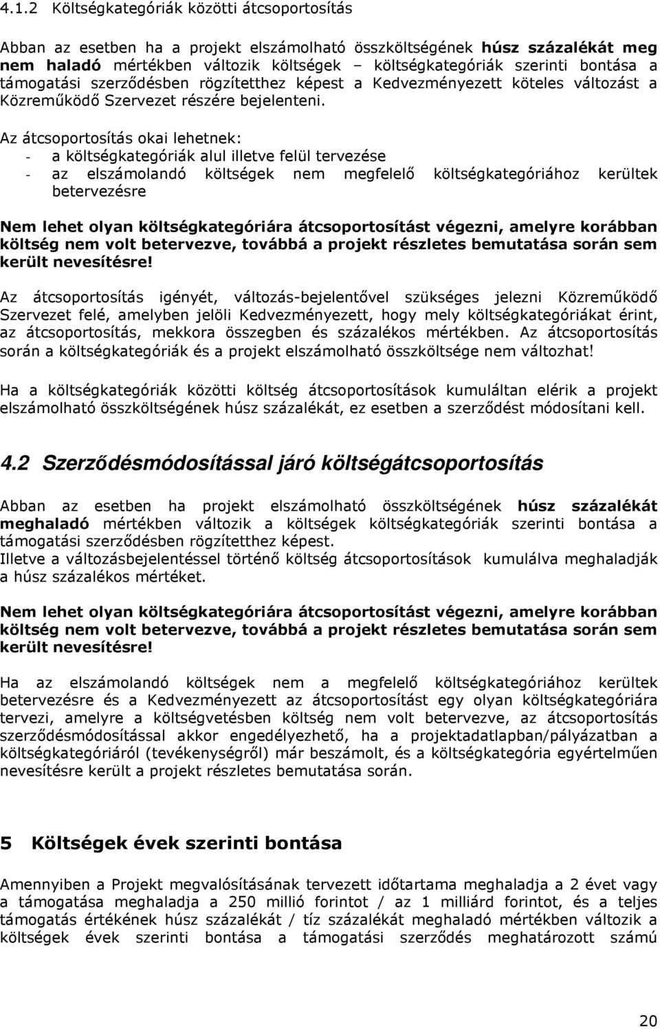 Az átcsoportosítás okai lehetnek: - a költségkategóriák alul illetve felül tervezése - az elszámolandó költségek nem megfelelő költségkategóriához kerültek betervezésre Nem lehet olyan