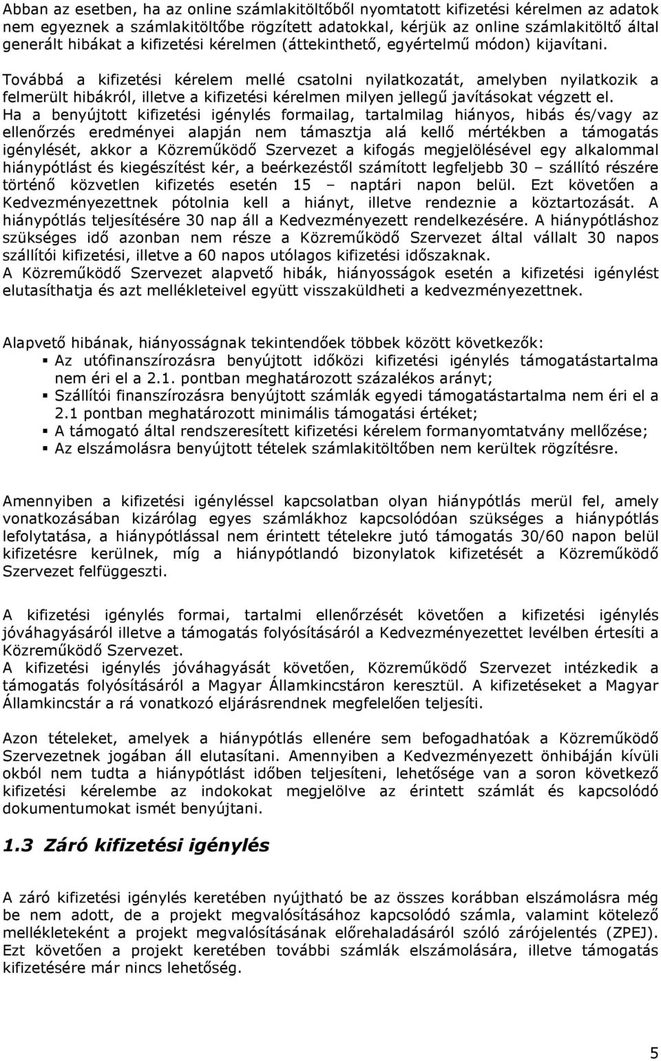 Továbbá a kifizetési kérelem mellé csatolni nyilatkozatát, amelyben nyilatkozik a felmerült hibákról, illetve a kifizetési kérelmen milyen jellegű javításokat végzett el.