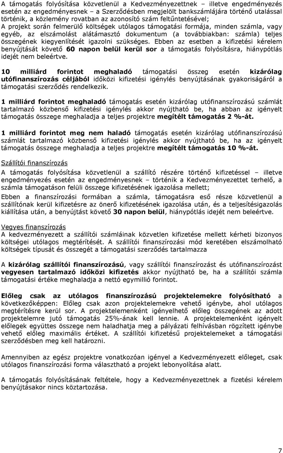 összegének kiegyenlítését igazolni szükséges. Ebben az esetben a kifizetési kérelem benyújtását követő 60 napon belül kerül sor a támogatás folyósításra, hiánypótlás idejét nem beleértve.