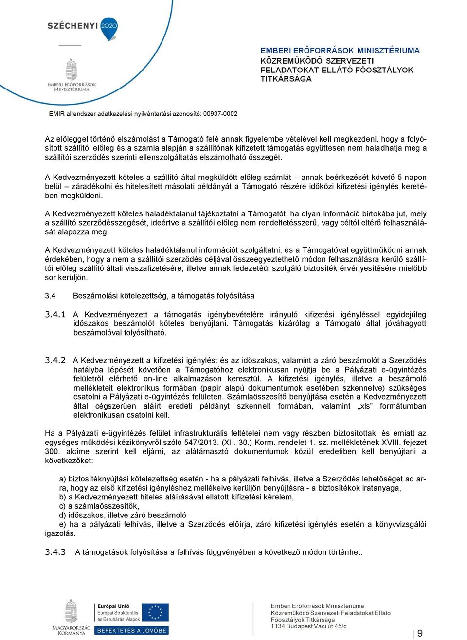 A Kedvezményezett köteles a szállító által megküldött előleg-számlát annak beérkezését követő 5 napon belül záradékolni és hitelesített másolati példányát a Támogató részére időközi kifizetési