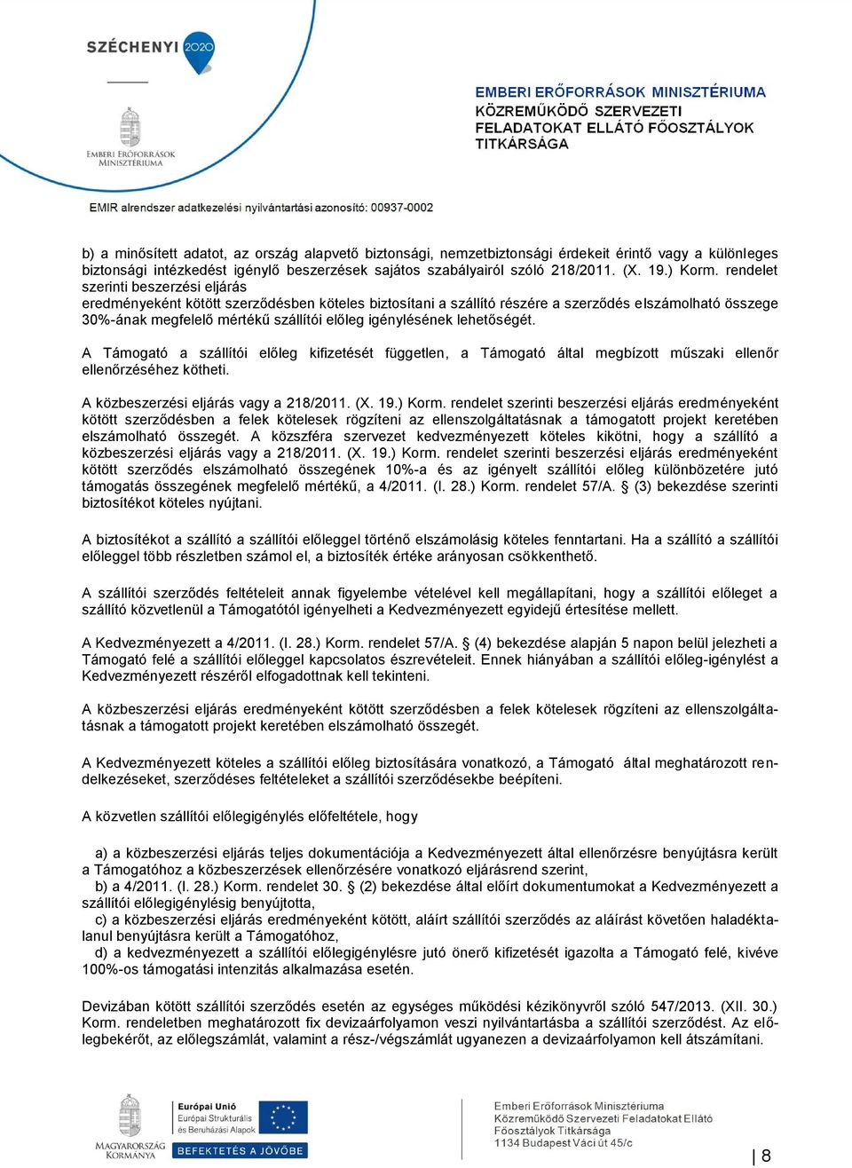 lehetőségét. A Támogató a szállítói előleg kifizetését független, a Támogató által megbízott műszaki ellenőr ellenőrzéséhez kötheti. A közbeszerzési eljárás vagy a 218/2011. (X. 19.) Korm.