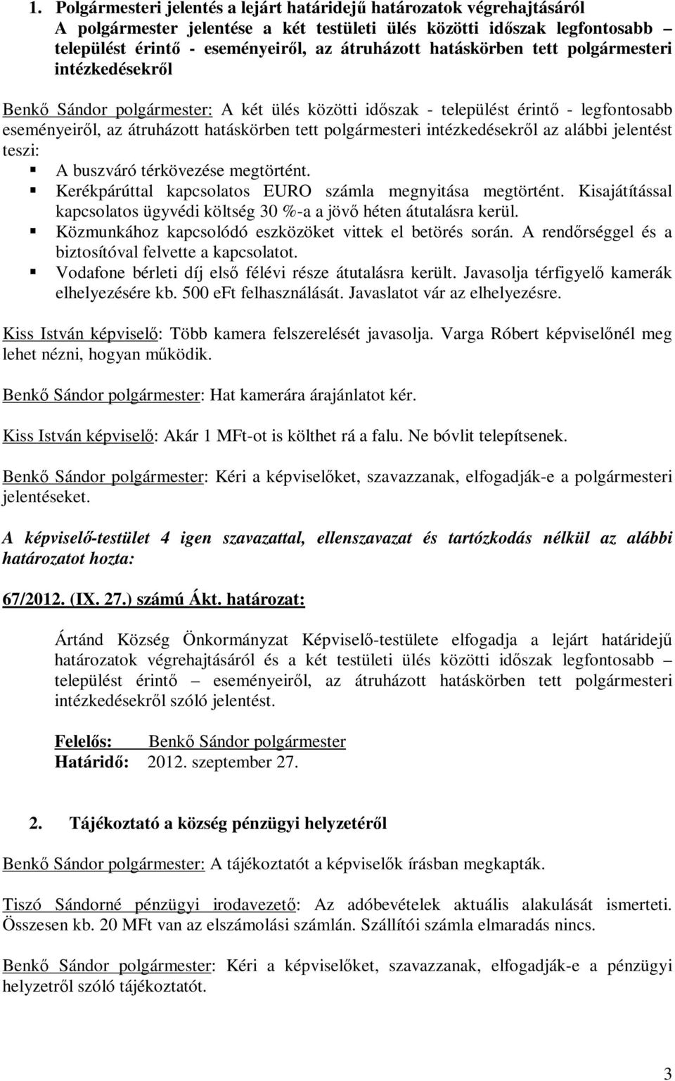 buszváró térkövezése megtörtént. Kerékpárúttal kapcsolatos EURO számla megnyitása megtörtént. Kisajátítással kapcsolatos ügyvédi költség 30 %-a a jövő héten átutalásra kerül.