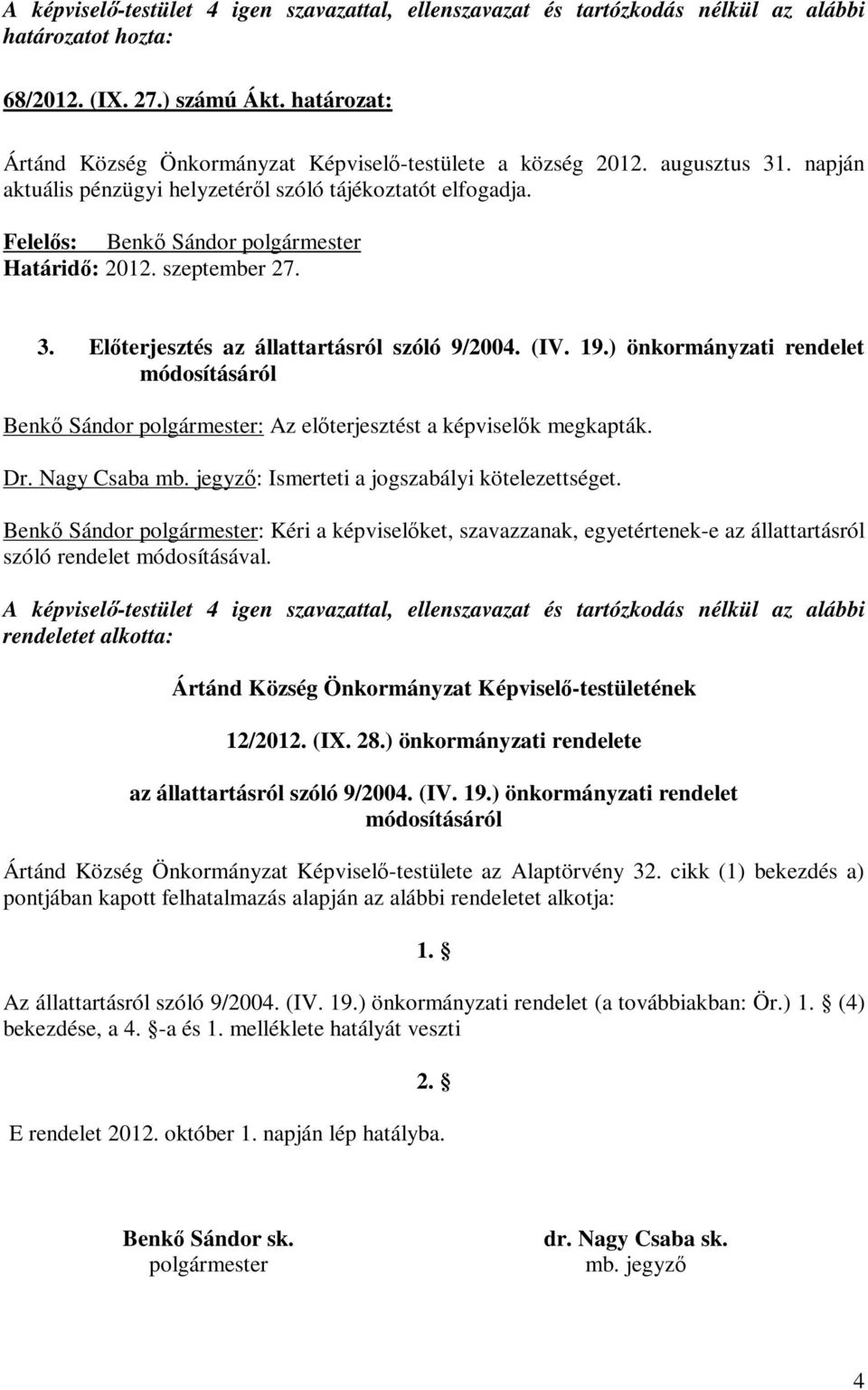 szeptember 27. 3. Előterjesztés az állattartásról szóló 9/2004. (IV. 19.) önkormányzati rendelet Benkő Sándor : Az előterjesztést a képviselők megkapták. Dr. Nagy Csaba mb.