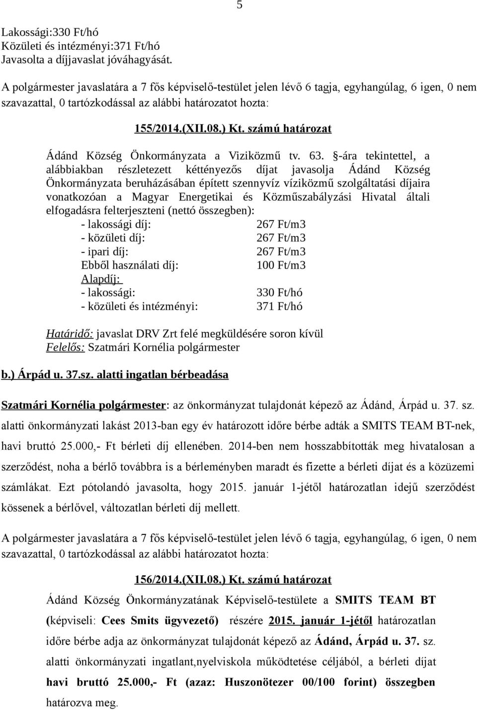 Közműszabályzási Hivatal általi elfogadásra felterjeszteni (nettó összegben): - lakossági díj: 267 Ft/m3 - közületi díj: 267 Ft/m3 - ipari díj: 267 Ft/m3 Ebből használati díj: 100 Ft/m3 Alapdíj: -