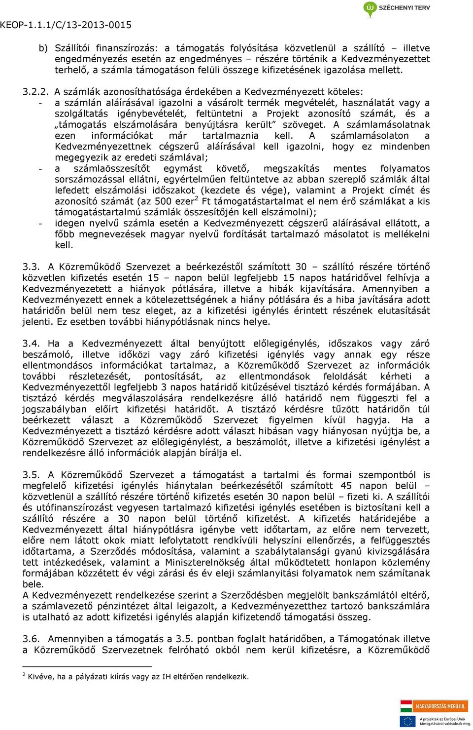 2. A számlák azonosíthatósága érdekében a Kedvezményezett köteles: - a számlán aláírásával igazolni a vásárolt termék megvételét, használatát vagy a szolgáltatás igénybevételét, feltüntetni a Projekt