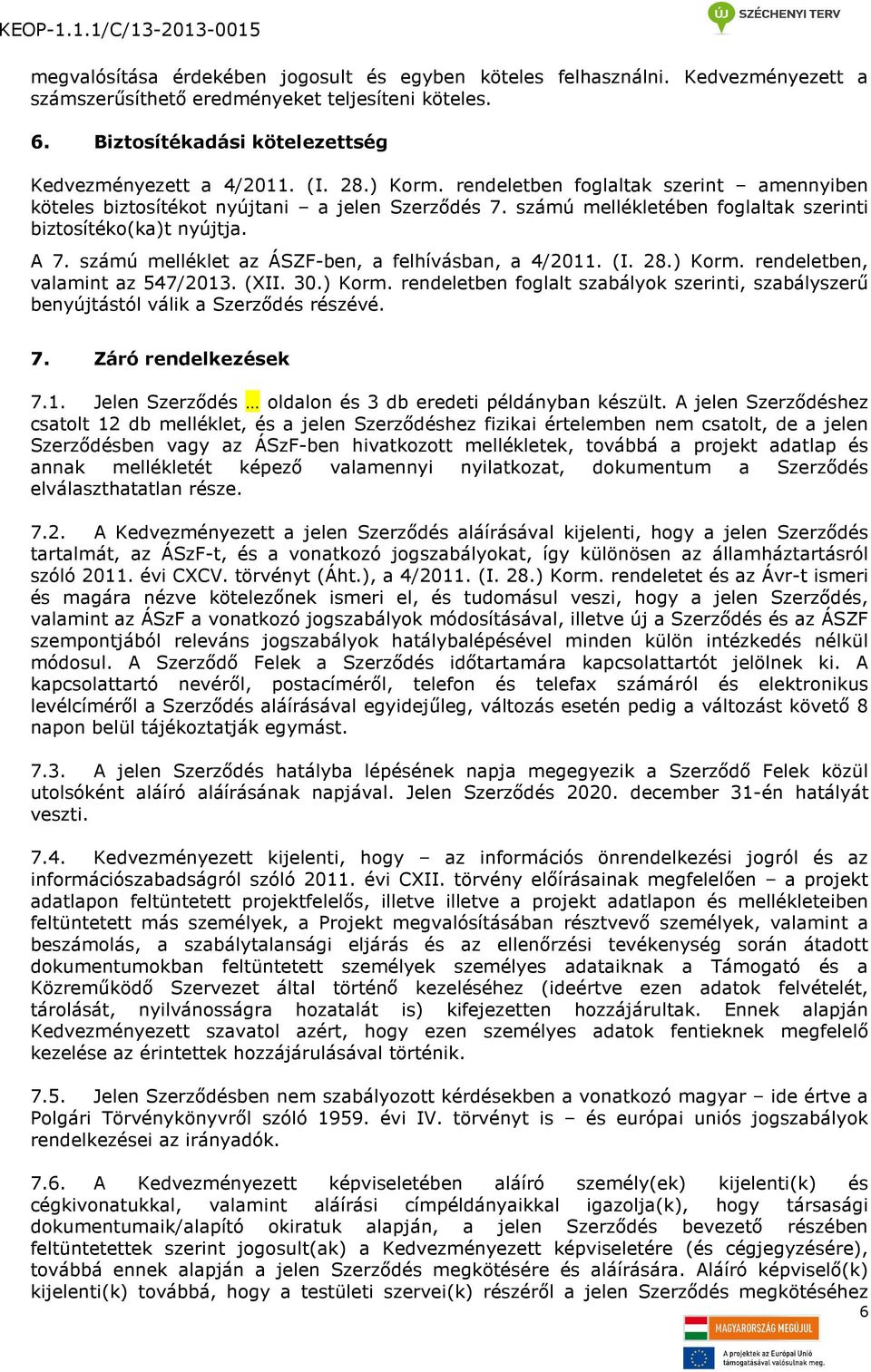 számú melléklet az ÁSZF-ben, a felhívásban, a 4/2011. (I. 28.) Korm. rendeletben, valamint az 547/2013. (XII. 30.) Korm. rendeletben foglalt szabályok szerinti, szabályszerű benyújtástól válik a Szerződés részévé.