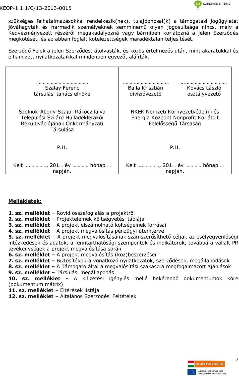 Szerződő Felek a jelen Szerződést átolvasták, és közös értelmezés után, mint akaratukkal és elhangzott nyilatkozataikkal mindenben egyezőt aláírták. Szalay Ferenc társulási tanács elnöke.