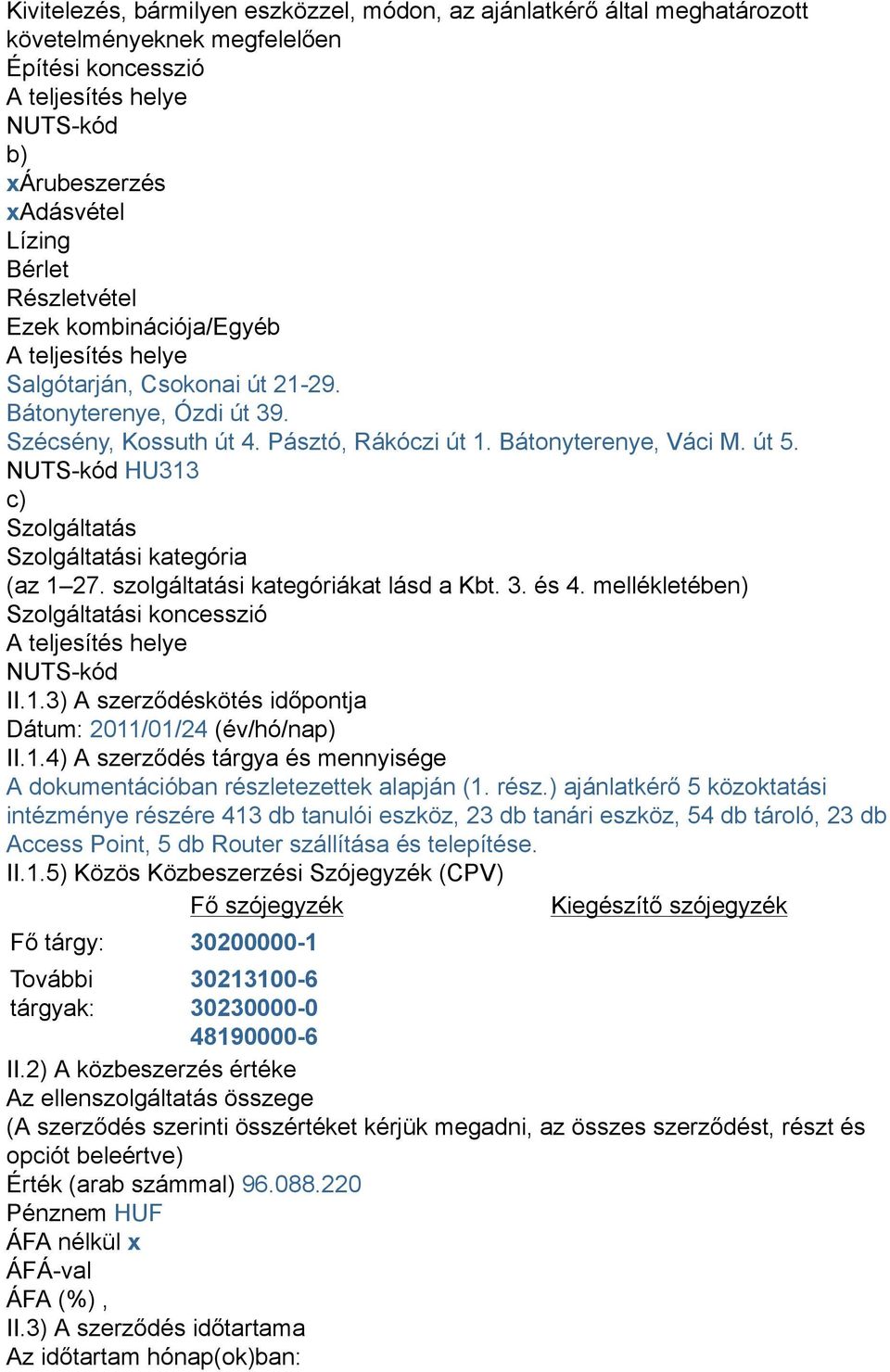 NUTS-kód HU313 c) Szolgáltatás Szolgáltatási kategória (az 1 27. szolgáltatási kategóriákat lásd a Kbt. 3. és 4. mellékletében) Szolgáltatási koncesszió A teljesítés helye NUTS-kód II.1.3) A szerződéskötés időpontja Dátum: 2011/01/24 (év/hó/nap) II.