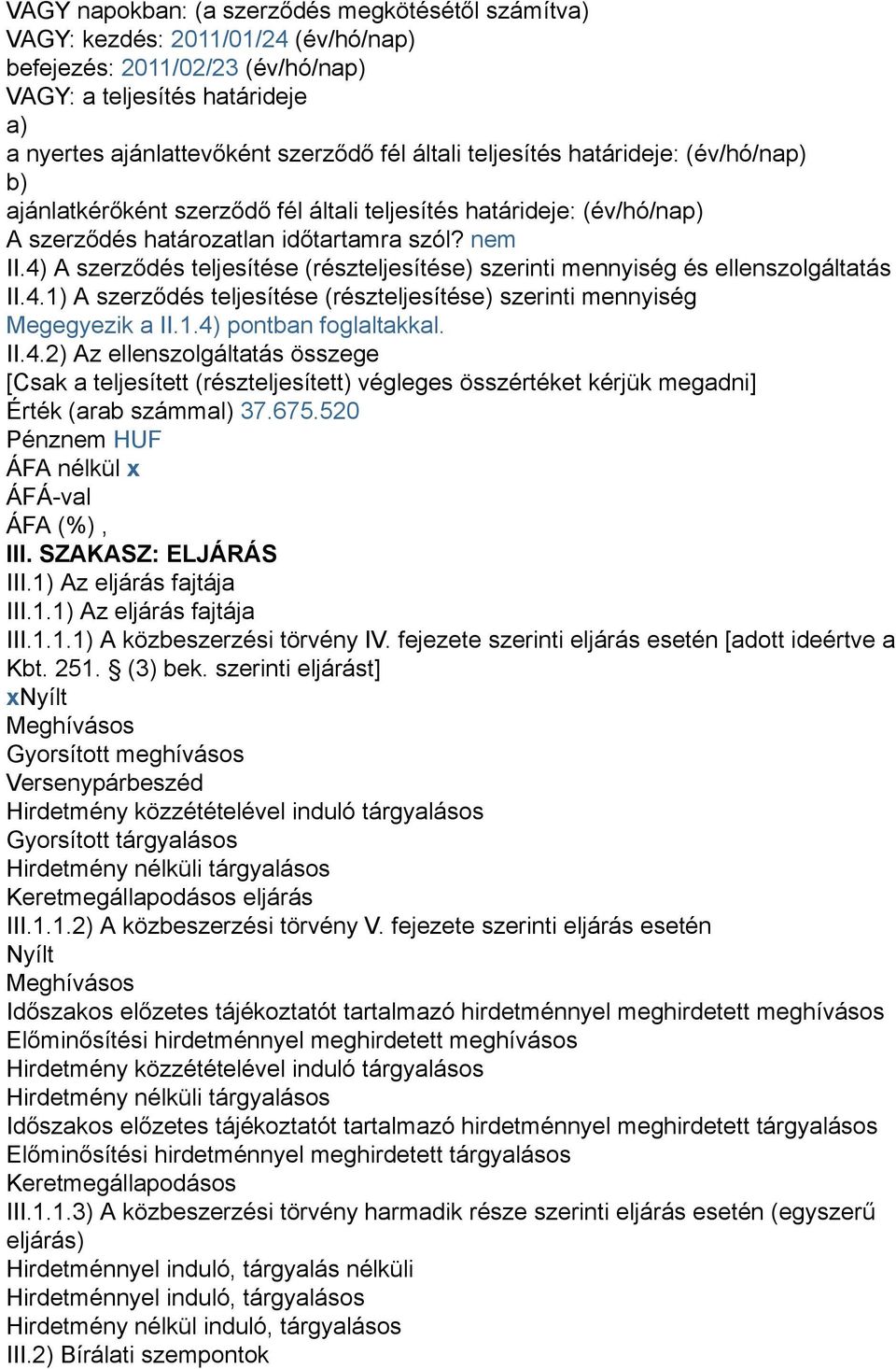 4) A szerződés teljesítése (részteljesítése) szerinti mennyiség és ellenszolgáltatás II.4.1) A szerződés teljesítése (részteljesítése) szerinti mennyiség Megegyezik a II.1.4) pontban foglaltakkal. II.4.2) Az ellenszolgáltatás összege [Csak a teljesített (részteljesített) végleges összértéket kérjük megadni] Érték (arab számmal) 37.