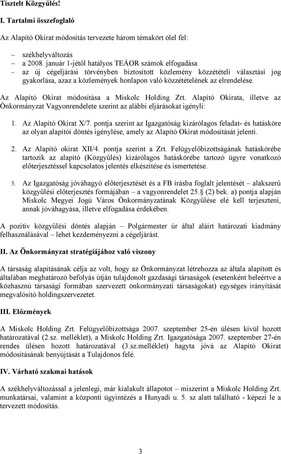 elrendelése. Az Alapító Okirat módosítása a Miskolc Holding Zrt. Alapító Okirata, illetve az Önkormányzat Vagyonrendelete szerint az alábbi eljárásokat igényli: 1. Az Alapító Okirat X/7.