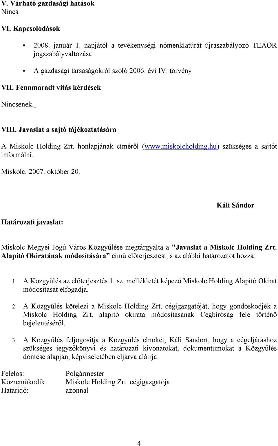 Miskolc, 2007. október 20. Határozati javaslat: Káli Sándor Miskolc Megyei Jogú Város Közgyűlése megtárgyalta a "Javaslat a Miskolc Holding Zrt.