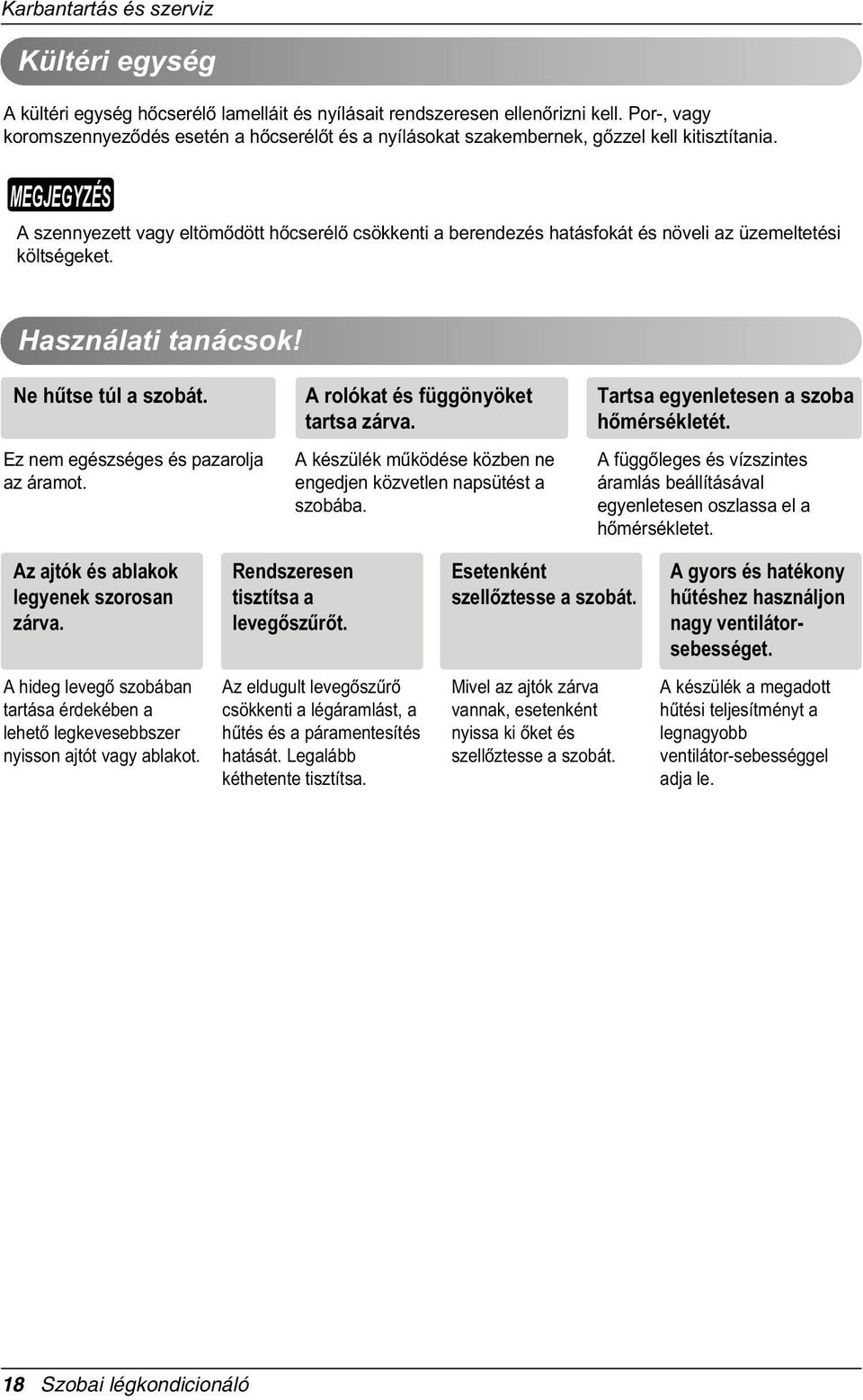 A szennyezett vagy eltömòdött hòcserélò csökkenti a berendezés hatásfokát és növeli az üzemeltetési költségeket. Használati tanácsok! Ne hûtse túl a szobát. Ez nem egészséges és pazarolja az áramot.