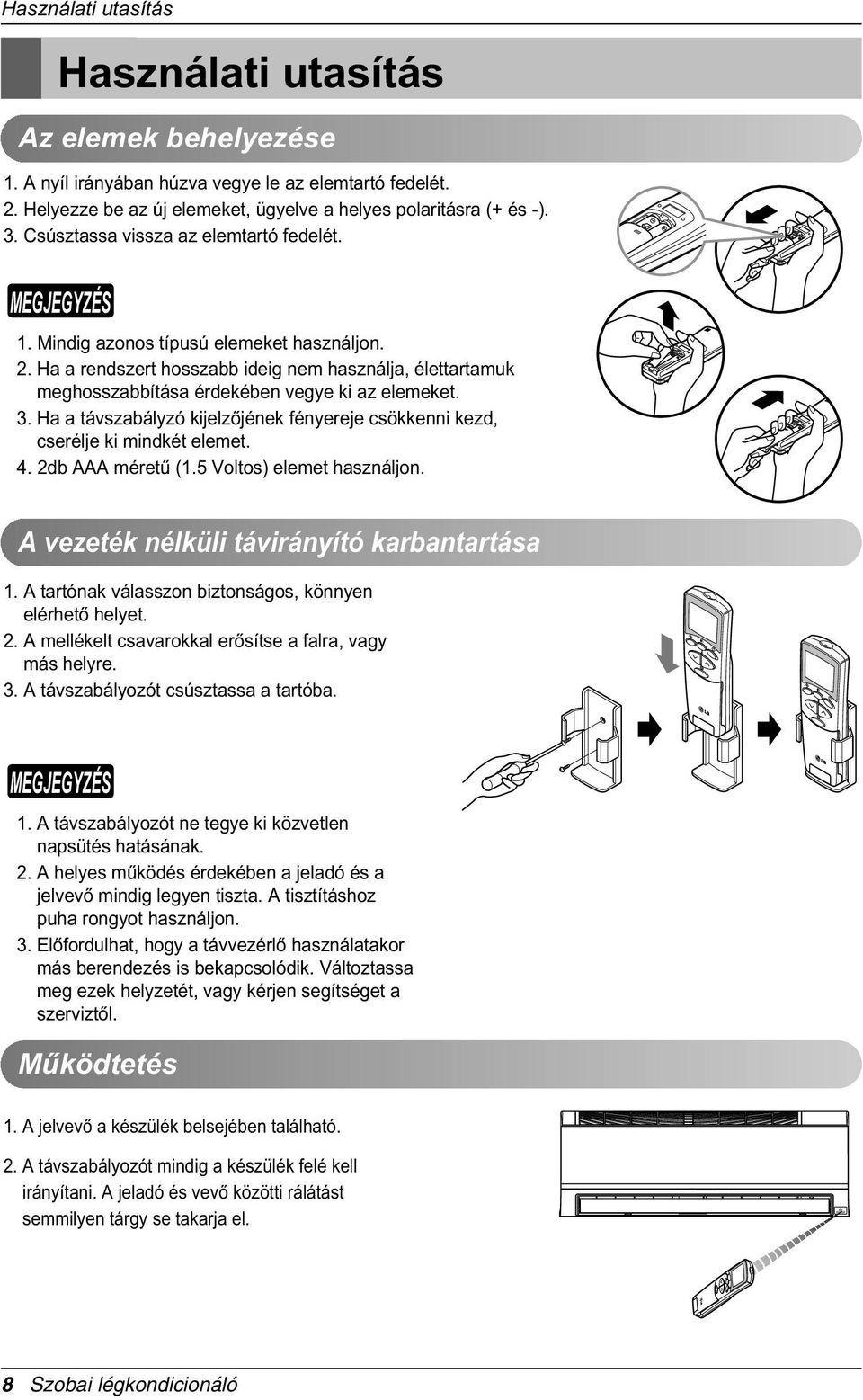Ha a távszabályzó kijelzòjének fényereje csökkenni kezd, cserélje ki mindkét elemet. 4. 2db AAA méretû (1.5 Voltos) elemet használjon. A vezeték nélküli távirányító karbantartása 1.