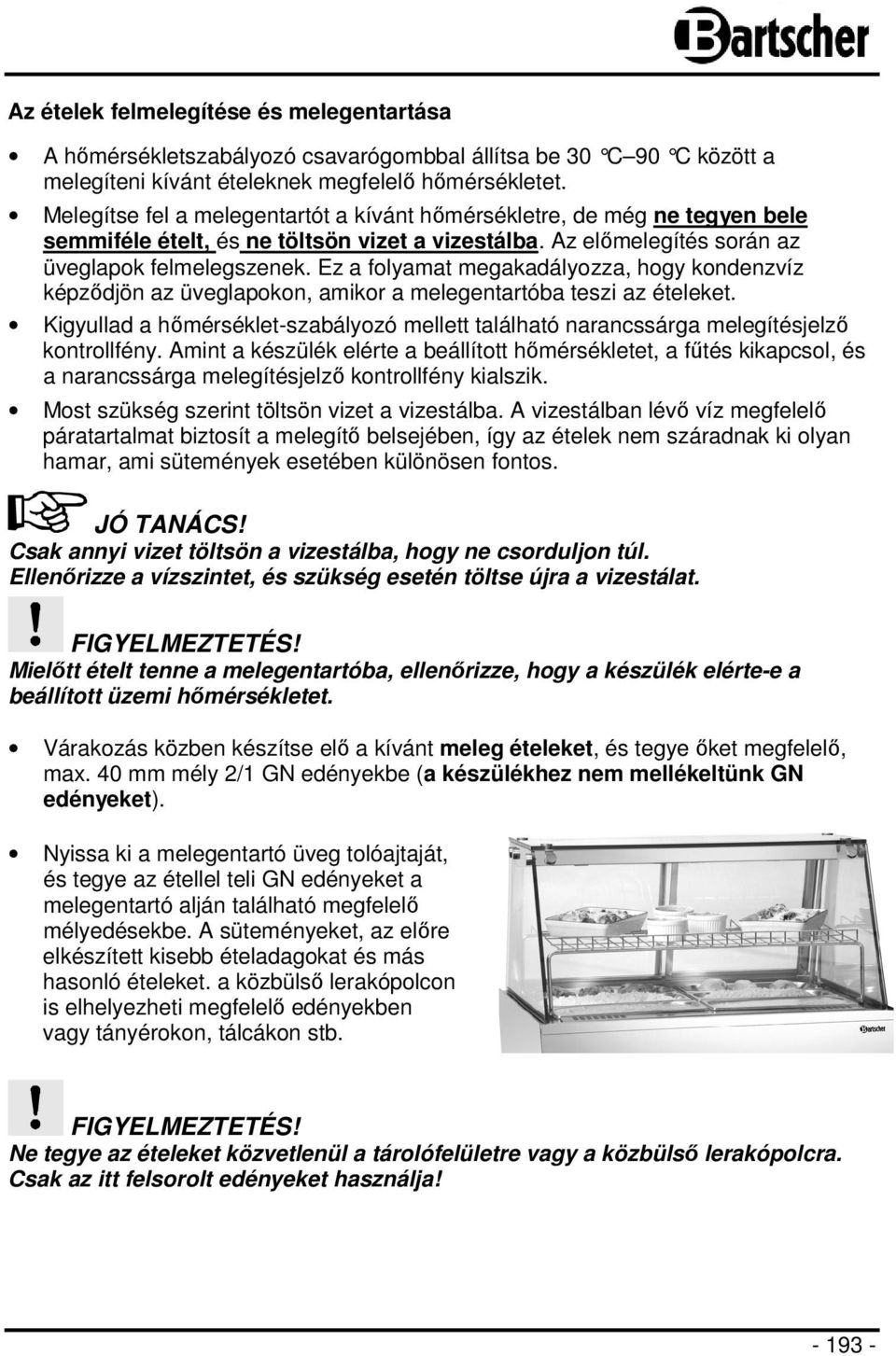 Ez a folyamat megakadályozza, hogy kondenzvíz képződjön az üveglapokon, amikor a melegentartóba teszi az ételeket.