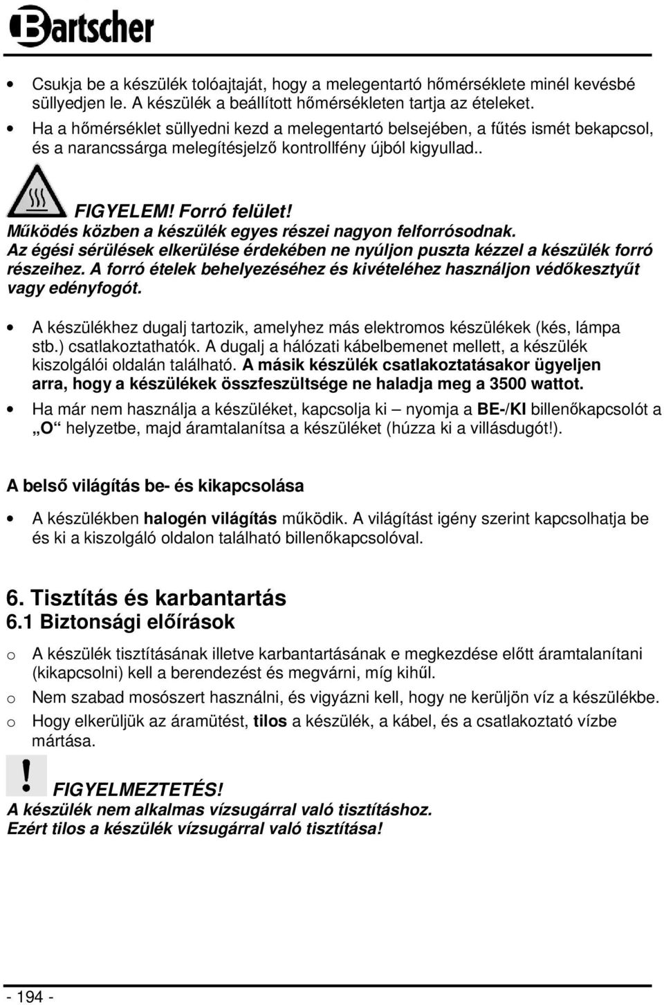 Működés közben a készülék egyes részei nagyon felforrósodnak. Az égési sérülések elkerülése érdekében ne nyúljon puszta kézzel a készülék forró részeihez.