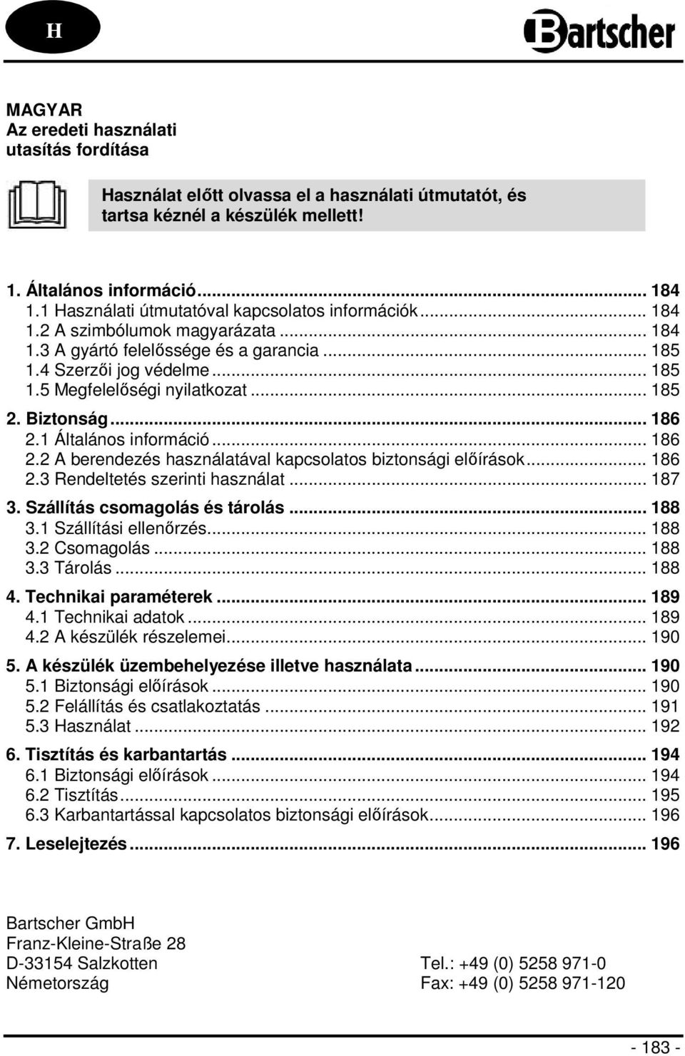 .. 185 2. Biztonság... 186 2.1 Általános információ... 186 2.2 A berendezés használatával kapcsolatos biztonsági előírások... 186 2.3 Rendeltetés szerinti használat... 187 3.