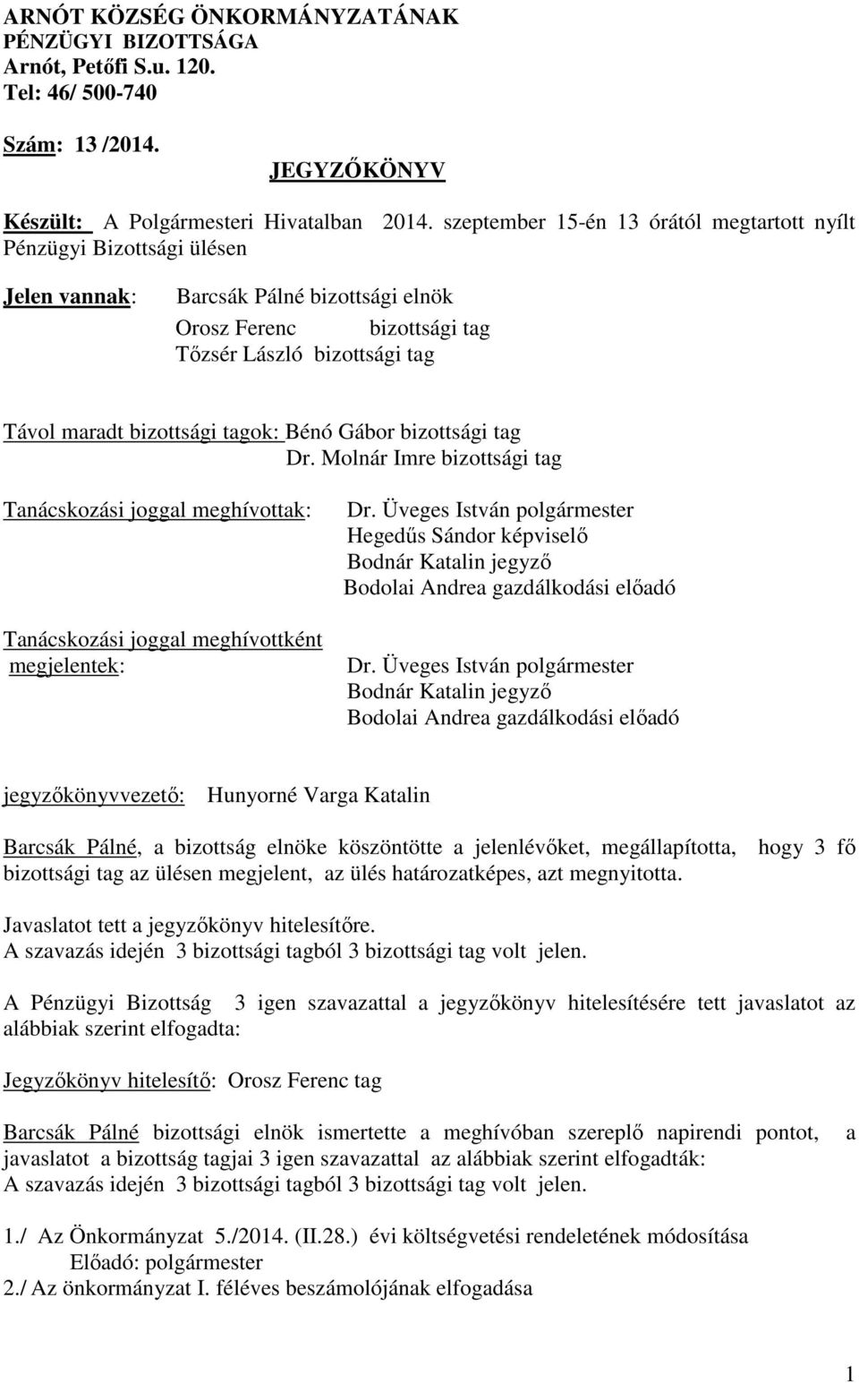 tagok: Bénó Gábor bizottsági tag Dr. Molnár Imre bizottsági tag Tanácskozási joggal meghívottak: Tanácskozási joggal meghívottként megjelentek: Dr.