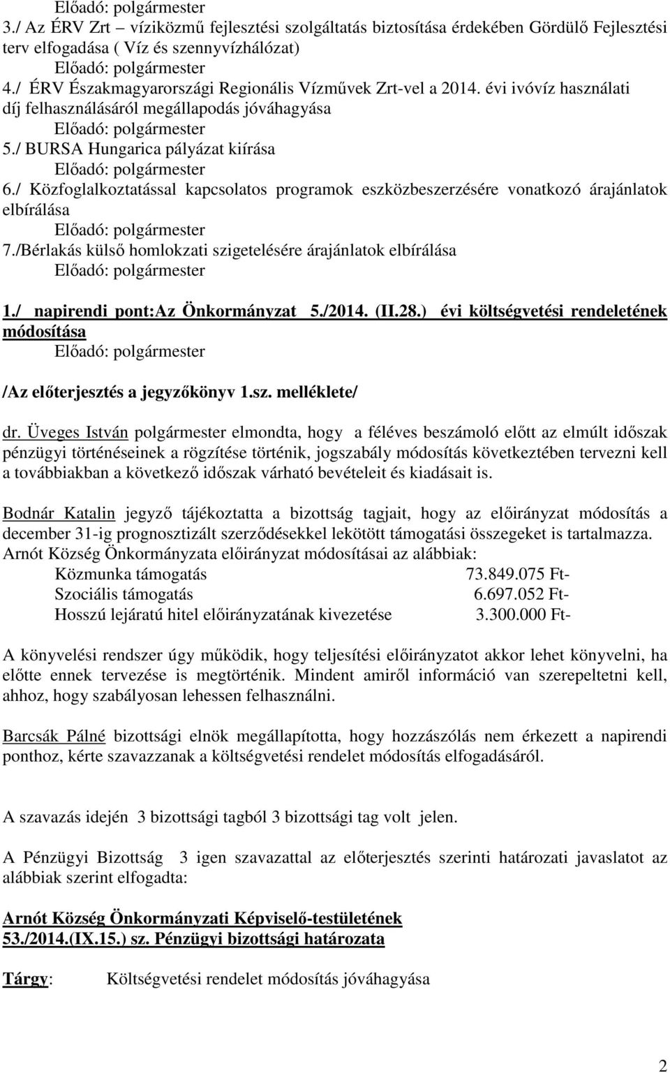/ Közfoglalkoztatással kapcsolatos programok eszközbeszerzésére vonatkozó árajánlatok elbírálása 7./Bérlakás külső homlokzati szigetelésére árajánlatok elbírálása 1./ napirendi pont:az Önkormányzat 5.