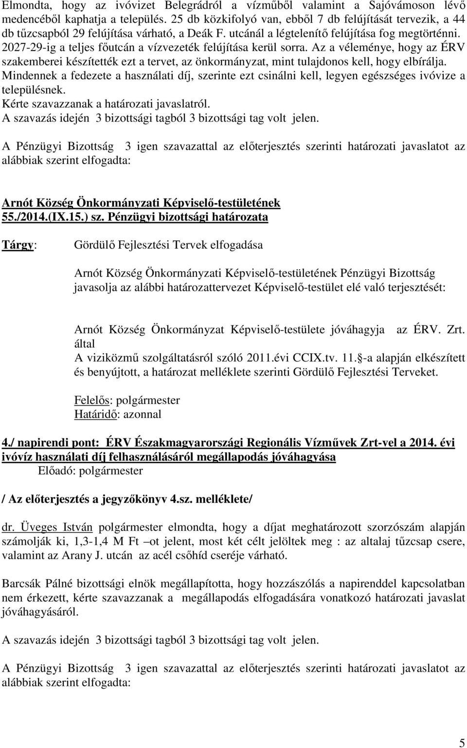 2027-29-ig a teljes főutcán a vízvezeték felújítása kerül sorra. Az a véleménye, hogy az ÉRV szakemberei készítették ezt a tervet, az önkormányzat, mint tulajdonos kell, hogy elbírálja.