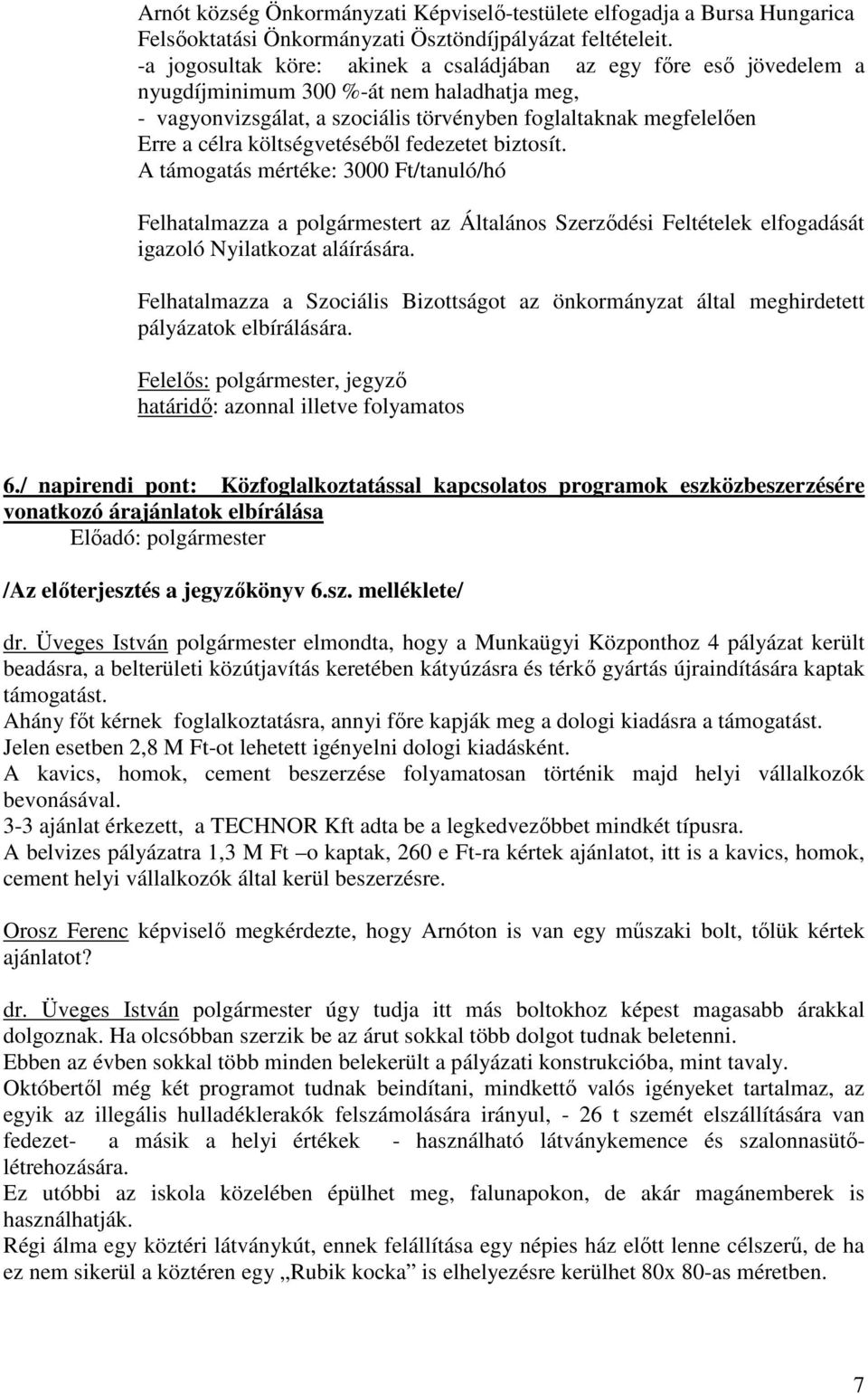 költségvetéséből fedezetet biztosít. A támogatás mértéke: 3000 Ft/tanuló/hó Felhatalmazza a polgármestert az Általános Szerződési Feltételek elfogadását igazoló Nyilatkozat aláírására.