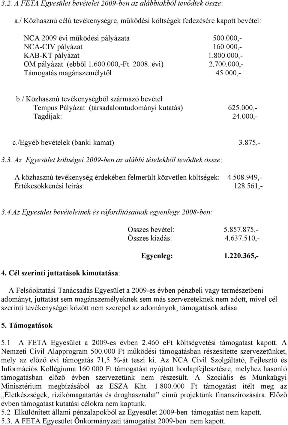 / Közhasznú tevékenységből származó bevétel Tempus Pályázat (társadalomtudományi kutatás) 625.000,- Tagdíjak: 24.000,- c./egyéb bevételek (banki kamat) 3.