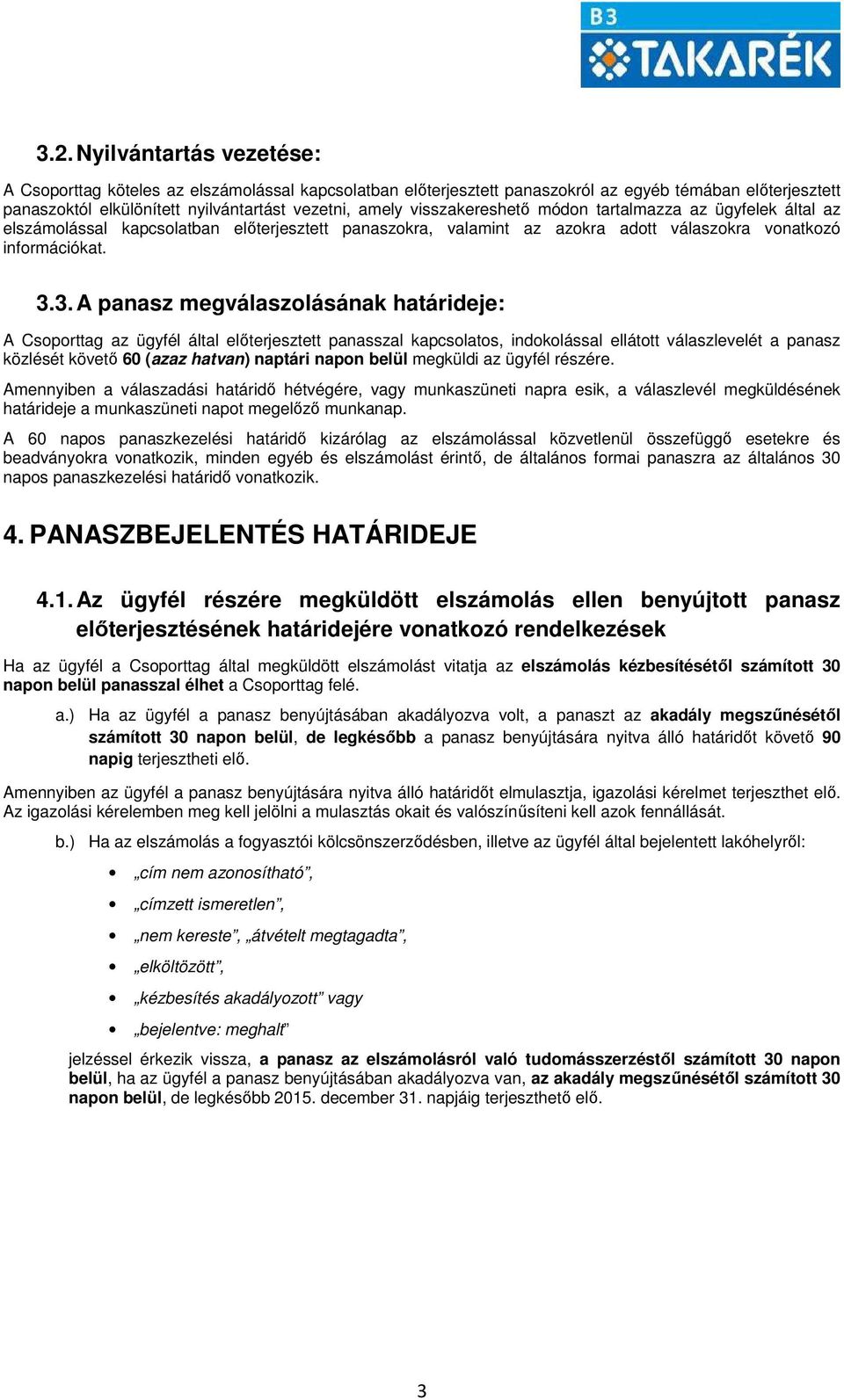 3. A panasz megválaszolásának határideje: A Csoporttag az ügyfél által előterjesztett panasszal kapcsolatos, indokolással ellátott válaszlevelét a panasz közlését követő 60 (azaz hatvan) naptári