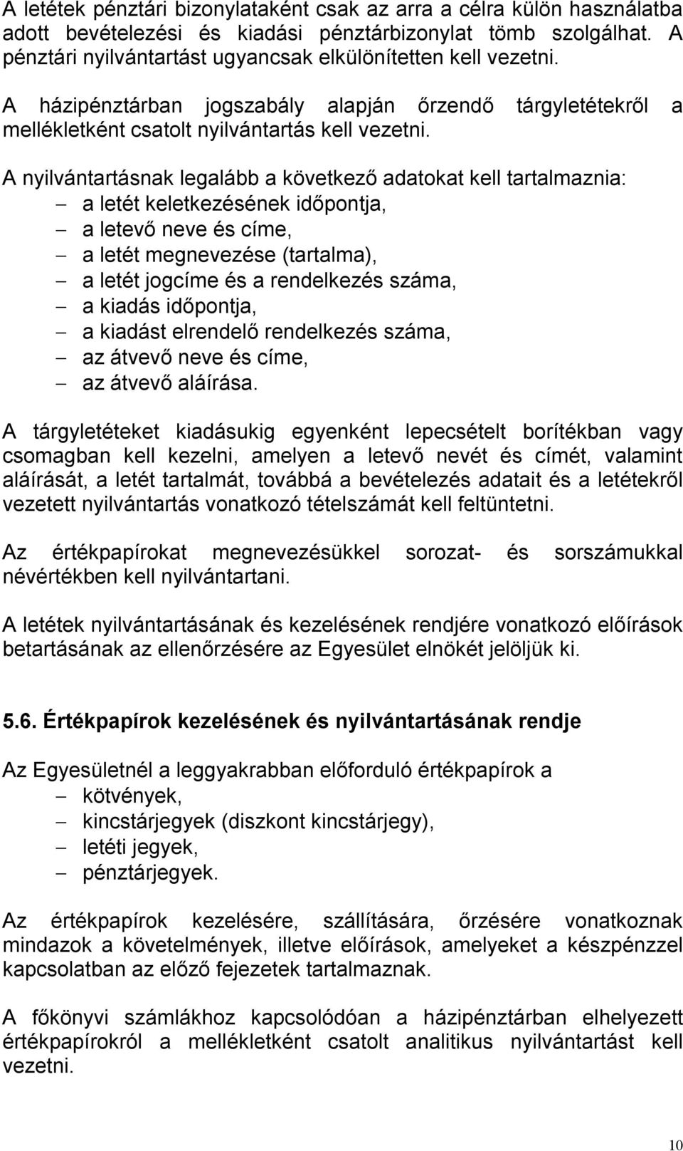 A nyilvántartásnak legalább a következő adatokat kell tartalmaznia: a letét keletkezésének időpontja, a letevő neve és címe, a letét megnevezése (tartalma), a letét jogcíme és a rendelkezés száma, a