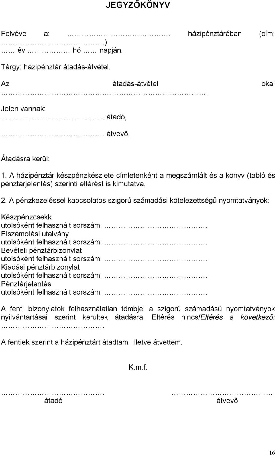 A pénzkezeléssel kapcsolatos szigorú számadási kötelezettségű nyomtatványok: Készpénzcsekk utolsóként felhasznált sorszám: Elszámolási utalvány utolsóként felhasznált sorszám: Bevételi