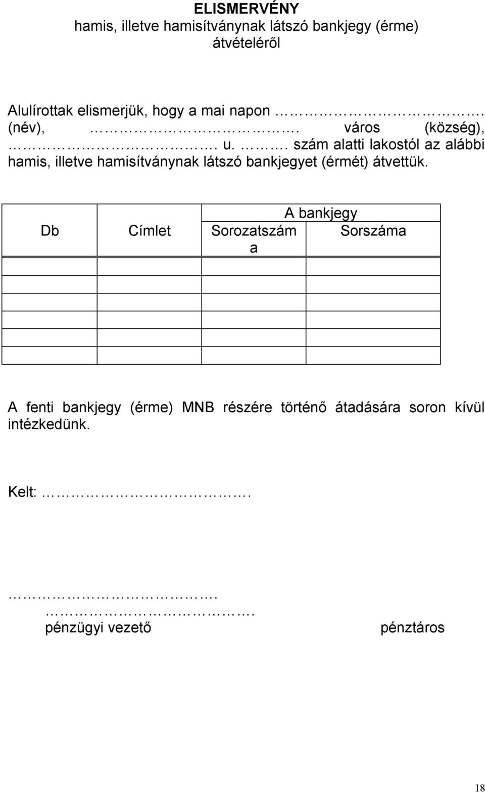 . szám alatti lakostól az alábbi hamis, illetve hamisítványnak látszó bankjegyet (érmét) átvettük.