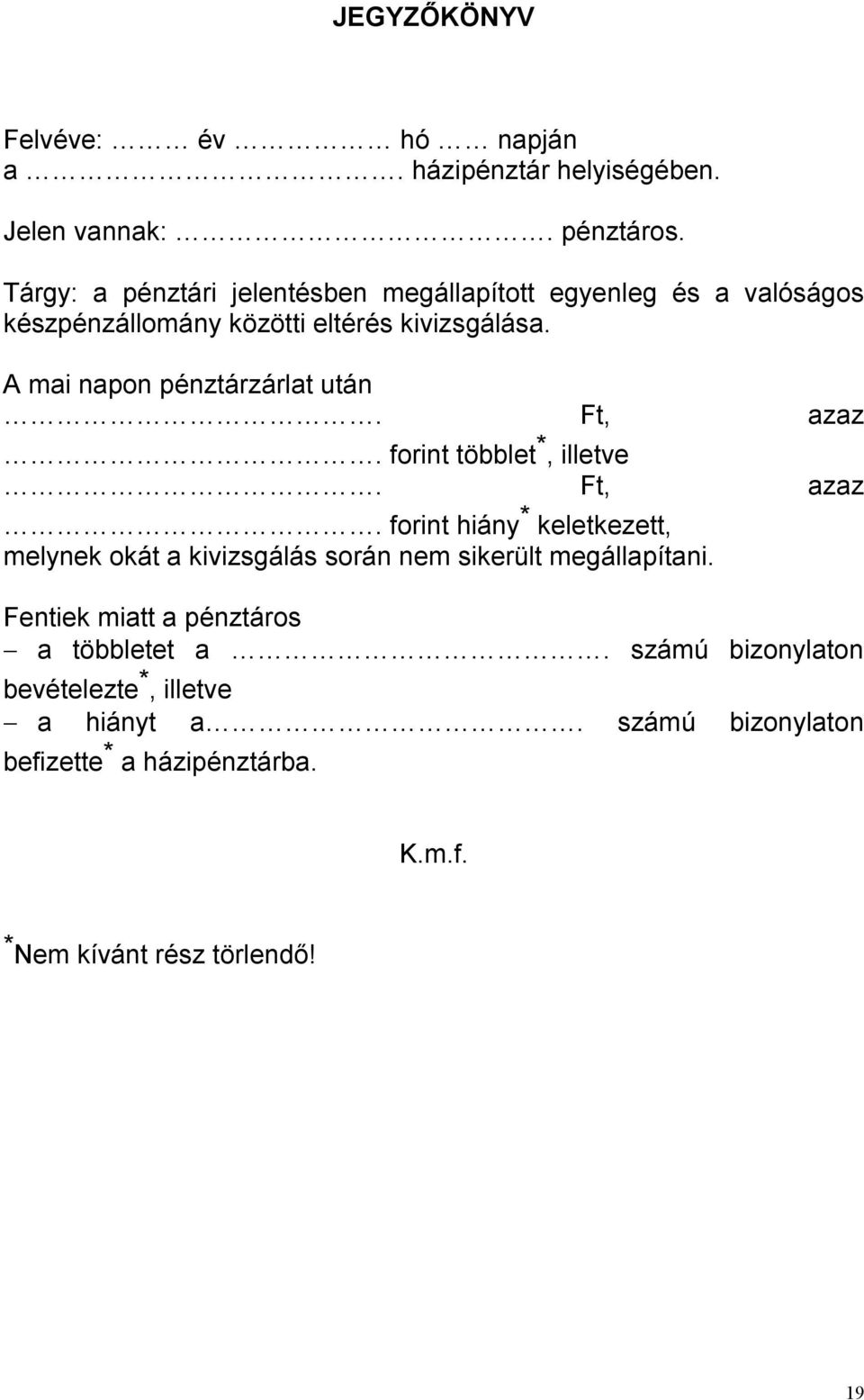 A mai napon pénztárzárlat után Ft, azaz forint többlet *, illetve Ft, azaz forint hiány * keletkezett, melynek okát a kivizsgálás során