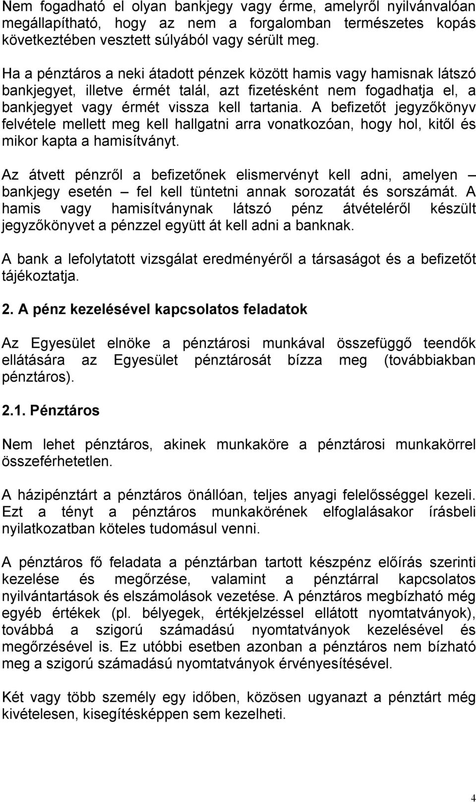 A befizetőt jegyzőkönyv felvétele mellett meg kell hallgatni arra vonatkozóan, hogy hol, kitől és mikor kapta a hamisítványt.