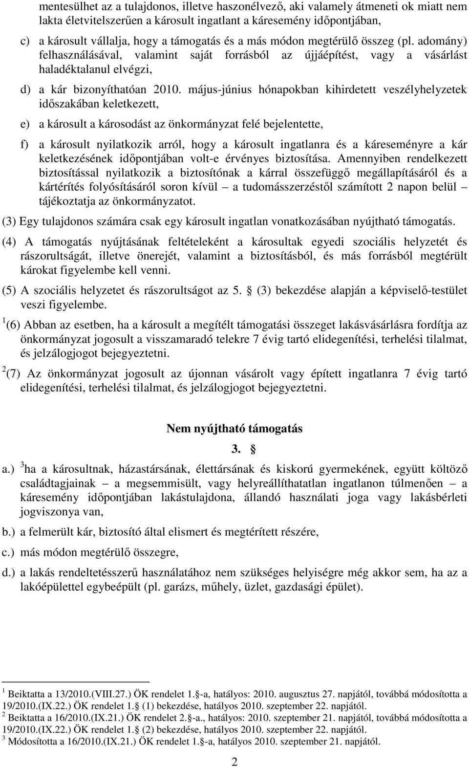 május-június hónapokban kihirdetett veszélyhelyzetek idıszakában keletkezett, e) a károsult a károsodást az önkormányzat felé bejelentette, f) a károsult nyilatkozik arról, hogy a károsult ingatlanra