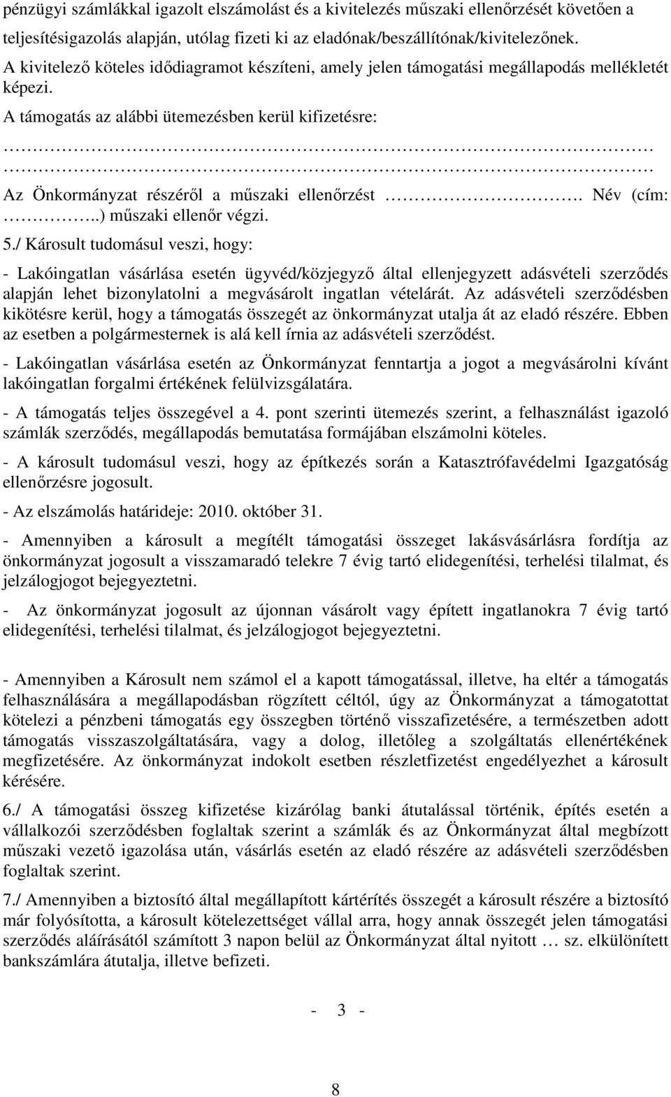 A támogatás az alábbi ütemezésben kerül kifizetésre: Az Önkormányzat részérıl a mőszaki ellenırzést. Név (cím:..) mőszaki ellenır végzi. 5.