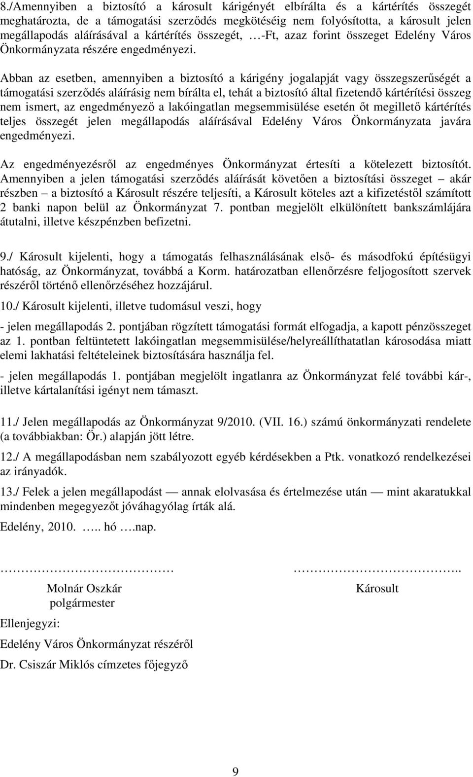 Abban az esetben, amennyiben a biztosító a kárigény jogalapját vagy összegszerőségét a támogatási szerzıdés aláírásig nem bírálta el, tehát a biztosító által fizetendı kártérítési összeg nem ismert,