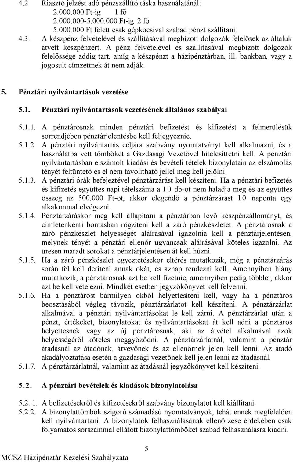 A pénz felvételével és szállításával megbízott dolgozók felelőssége addig tart, amíg a készpénzt a házipénztárban, ill. bankban, vagy a jogosult címzettnek át nem adják. 5.