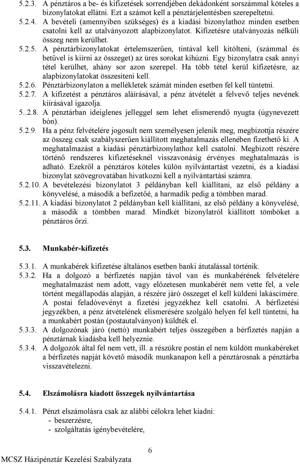 2.5. A pénztárbizonylatokat értelemszerűen, tintával kell kitölteni, (számmal és betűvel is kiírni az összeget) az üres sorokat kihúzni.