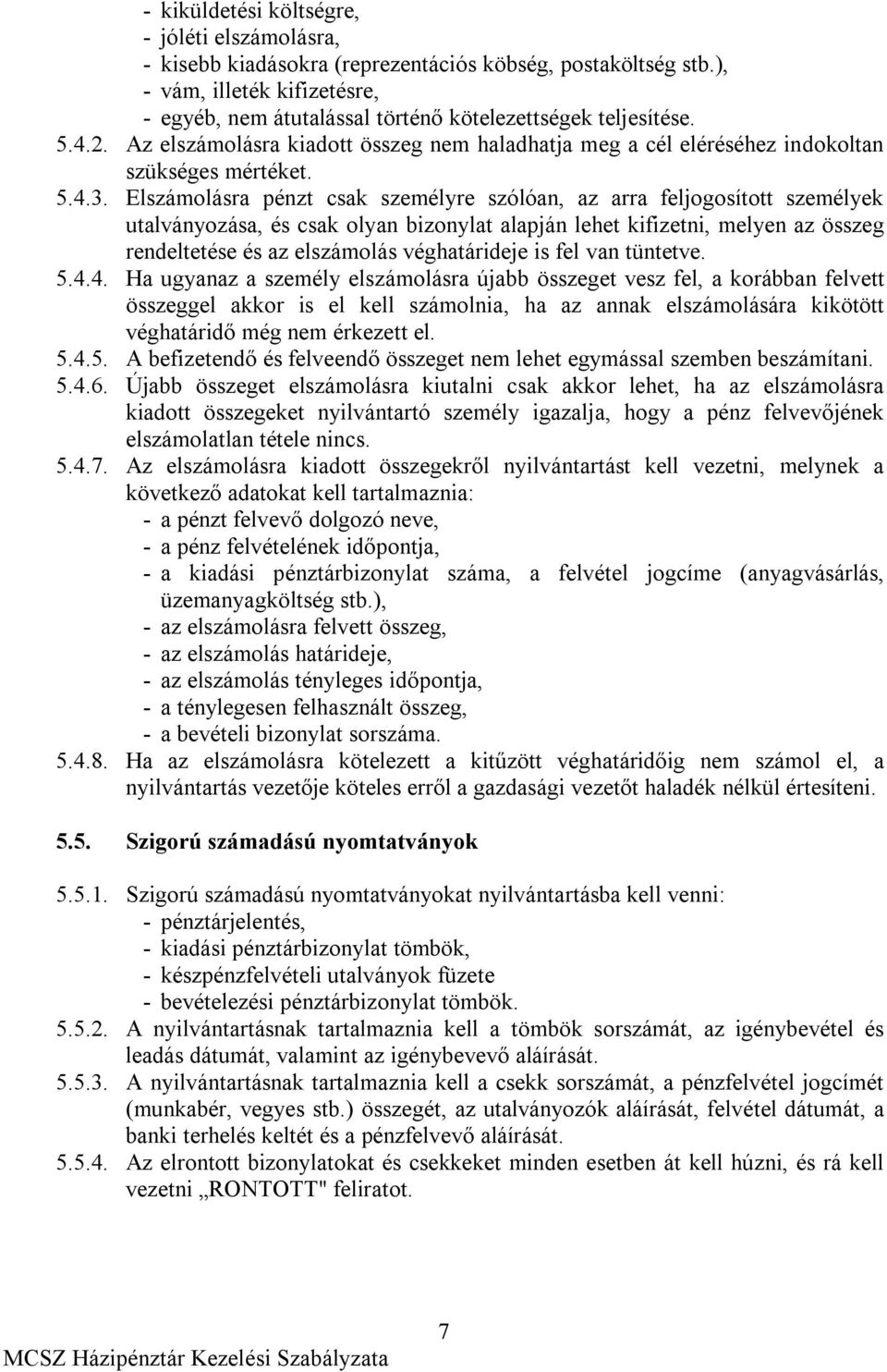 Elszámolásra pénzt csak személyre szólóan, az arra feljogosított személyek utalványozása, és csak olyan bizonylat alapján lehet kifizetni, melyen az összeg rendeltetése és az elszámolás véghatárideje