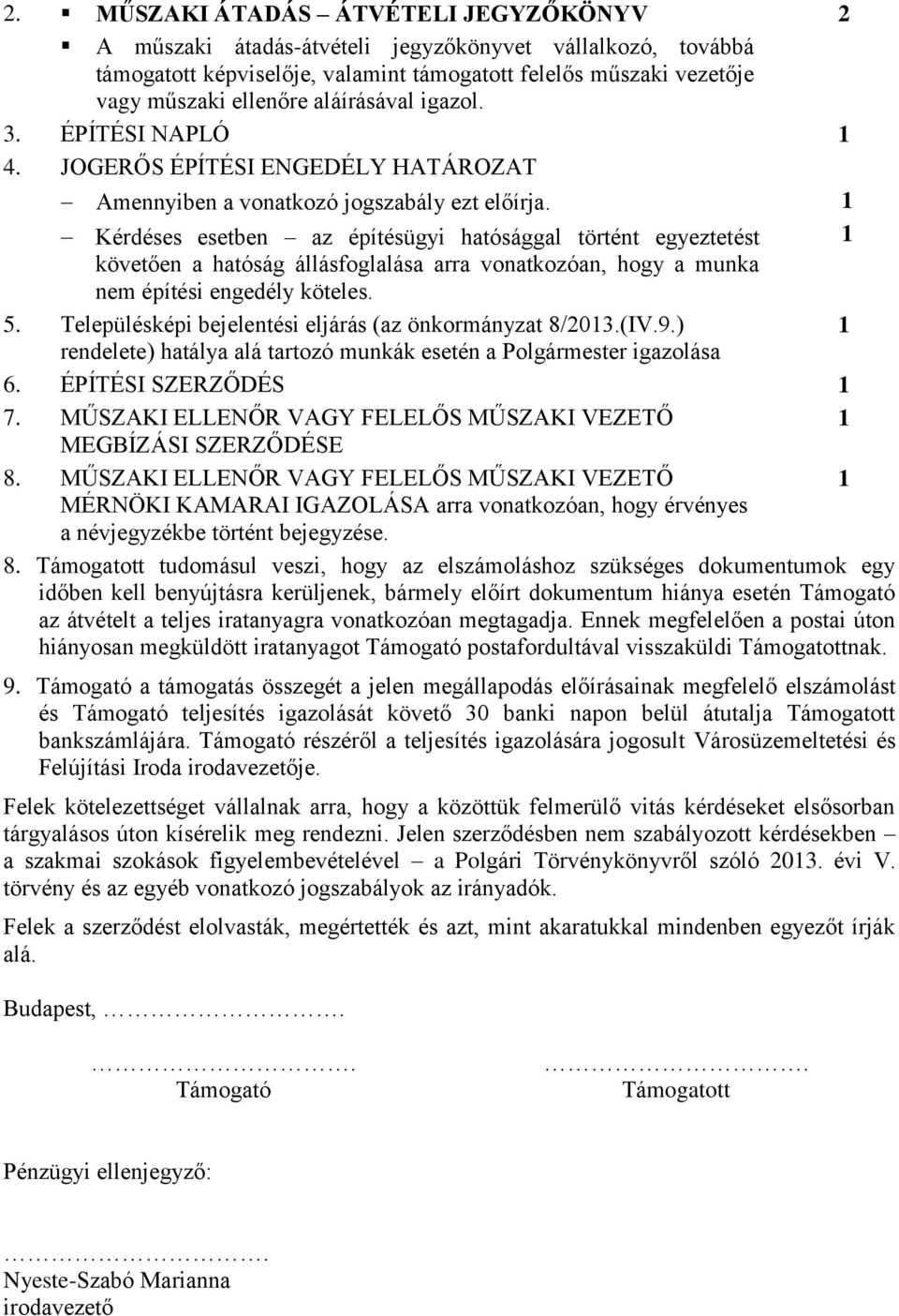 Kérdéses esetben az építésügyi hatósággal történt egyeztetést követően a hatóság állásfoglalása arra vonatkozóan, hogy a munka nem építési engedély köteles. 5.