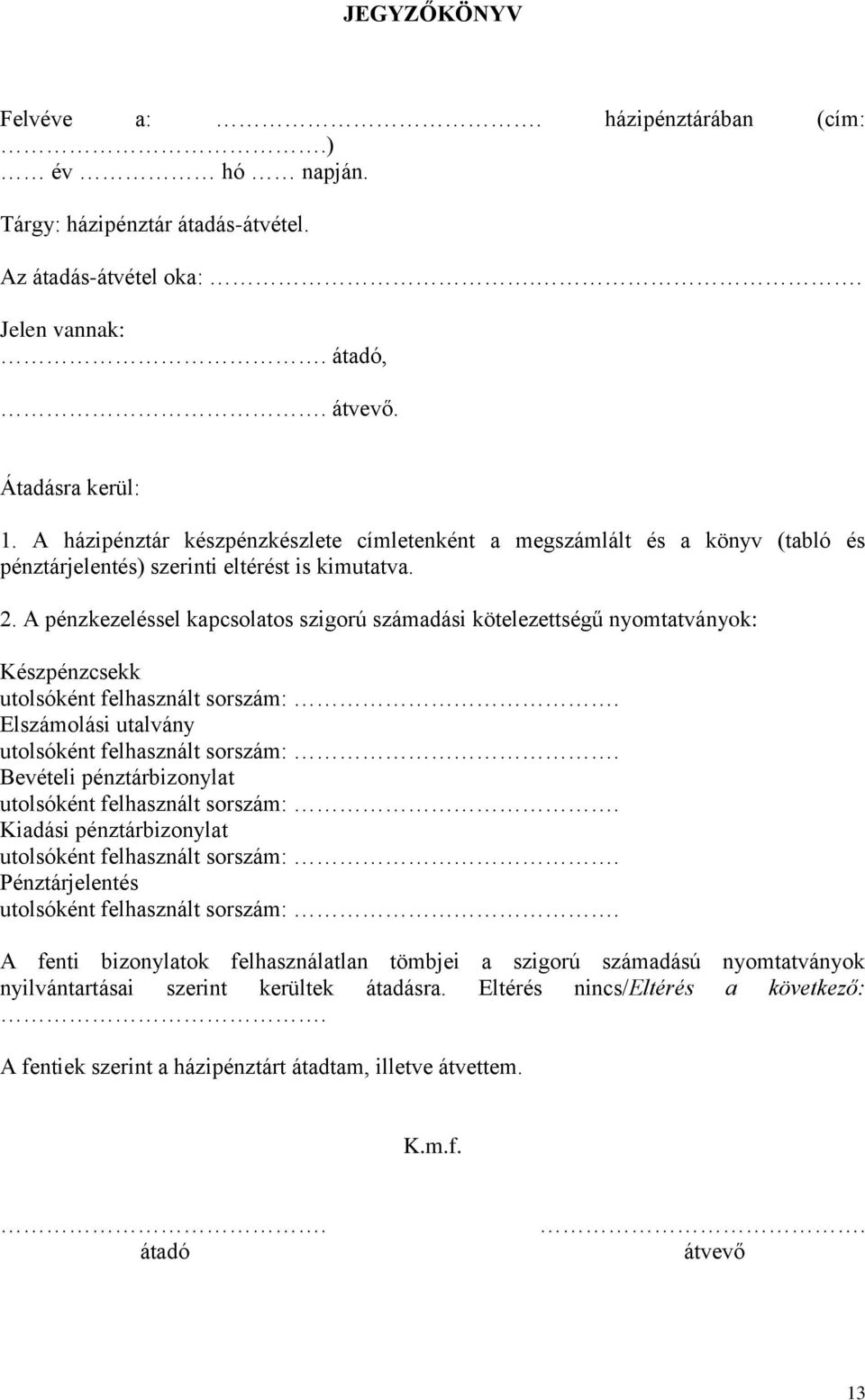 A pénzkezeléssel kapcsolatos szigorú számadási kötelezettségű nyomtatványok: Készpénzcsekk utolsóként felhasznált sorszám: Elszámolási utalvány utolsóként felhasznált sorszám: Bevételi