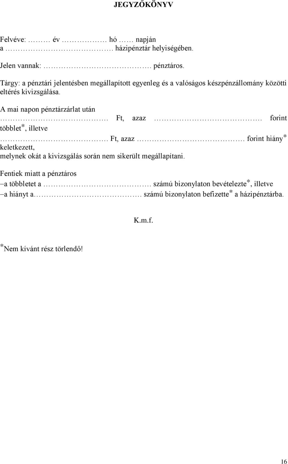 A mai napon pénztárzárlat után Ft, azaz forint többlet*, illetve Ft, azaz forint hiány* keletkezett, melynek okát a kivizsgálás során