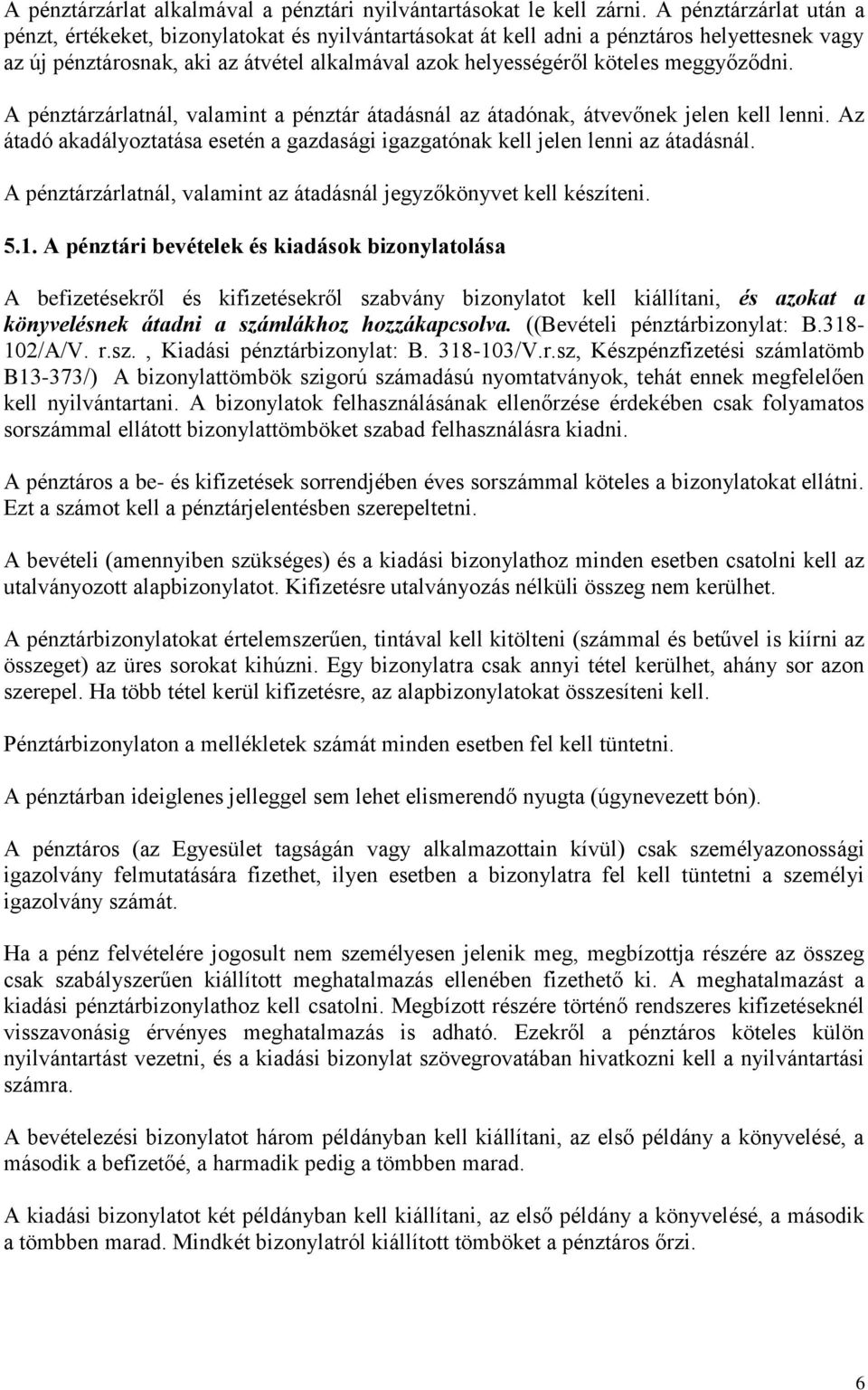 meggyőződni. A pénztárzárlatnál, valamint a pénztár átadásnál az átadónak, átvevőnek jelen kell lenni. Az átadó akadályoztatása esetén a gazdasági igazgatónak kell jelen lenni az átadásnál.