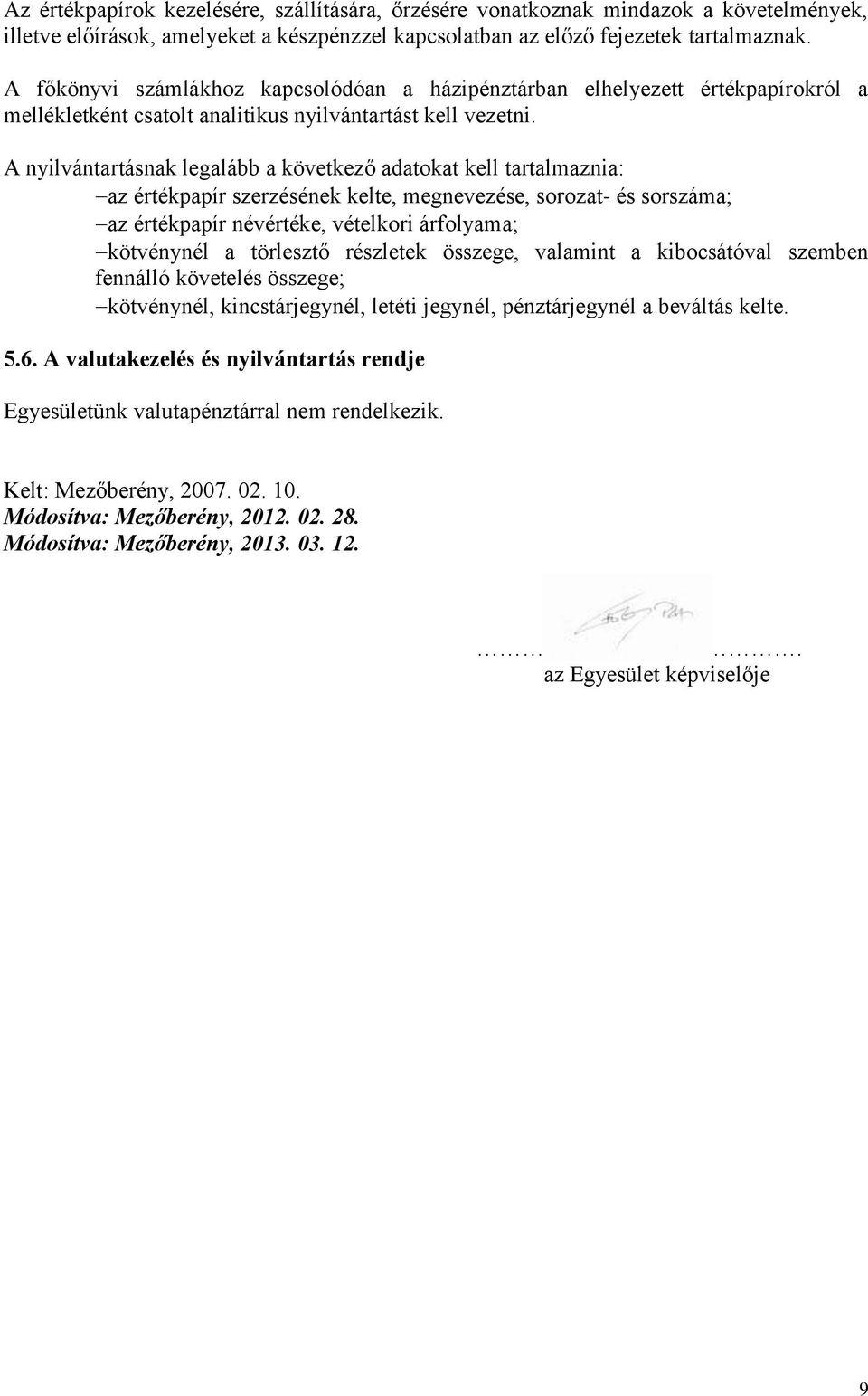 A nyilvántartásnak legalább a következő adatokat kell tartalmaznia: az értékpapír szerzésének kelte, megnevezése, sorozat- és sorszáma; az értékpapír névértéke, vételkori árfolyama; kötvénynél a