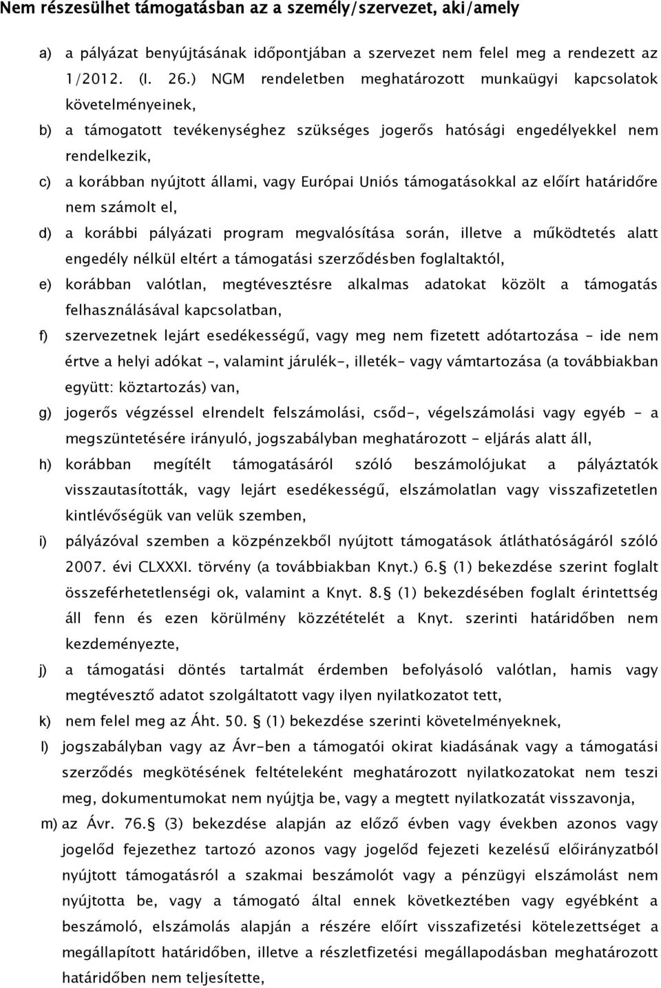 Európai Uniós támogatásokkal az előírt határidőre nem számolt el, d) a korábbi pályázati program megvalósítása során, illetve a működtetés alatt engedély nélkül eltért a támogatási szerződésben