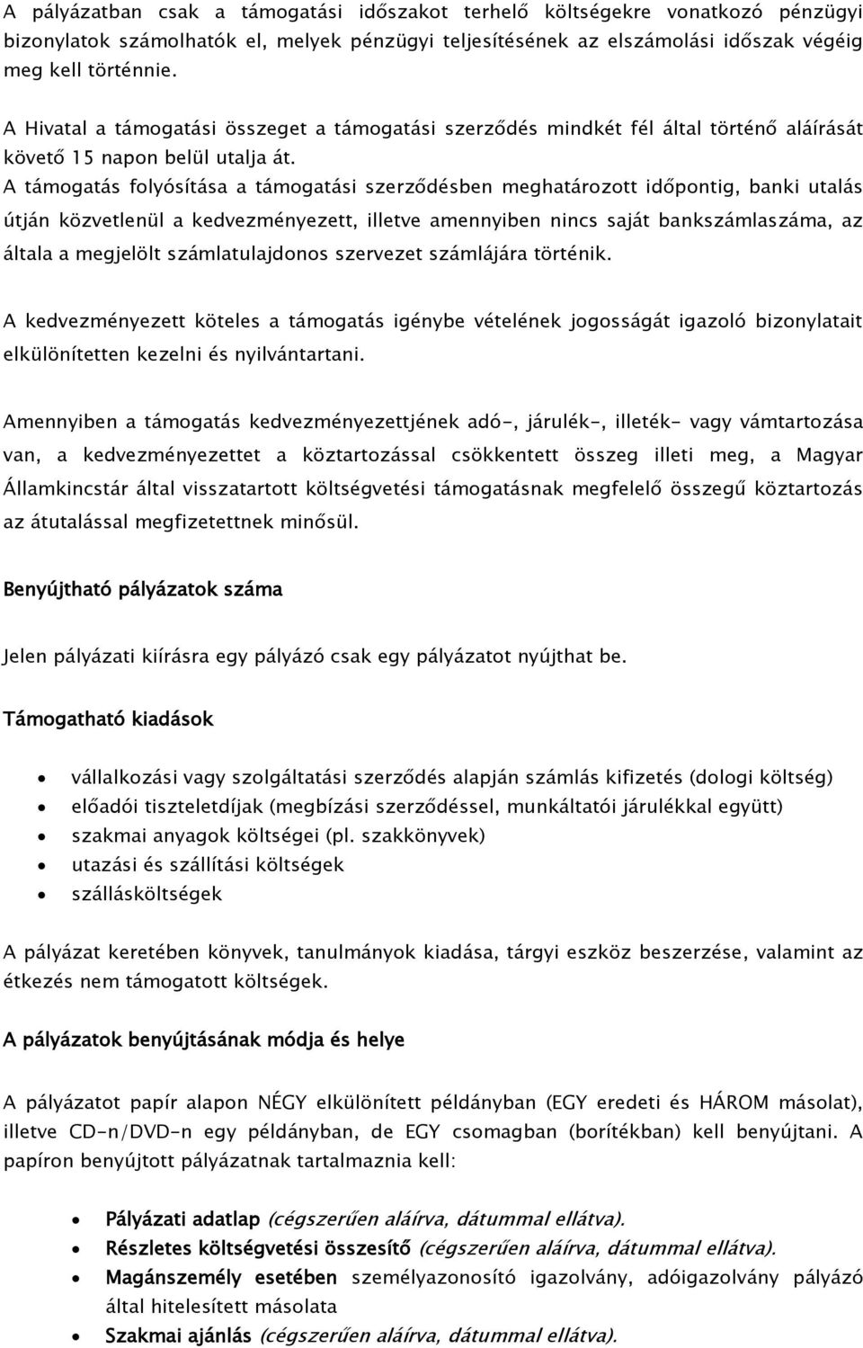 A támogatás folyósítása a támogatási szerződésben meghatározott időpontig, banki utalás útján közvetlenül a kedvezményezett, illetve amennyiben nincs saját bankszámlaszáma, az általa a megjelölt