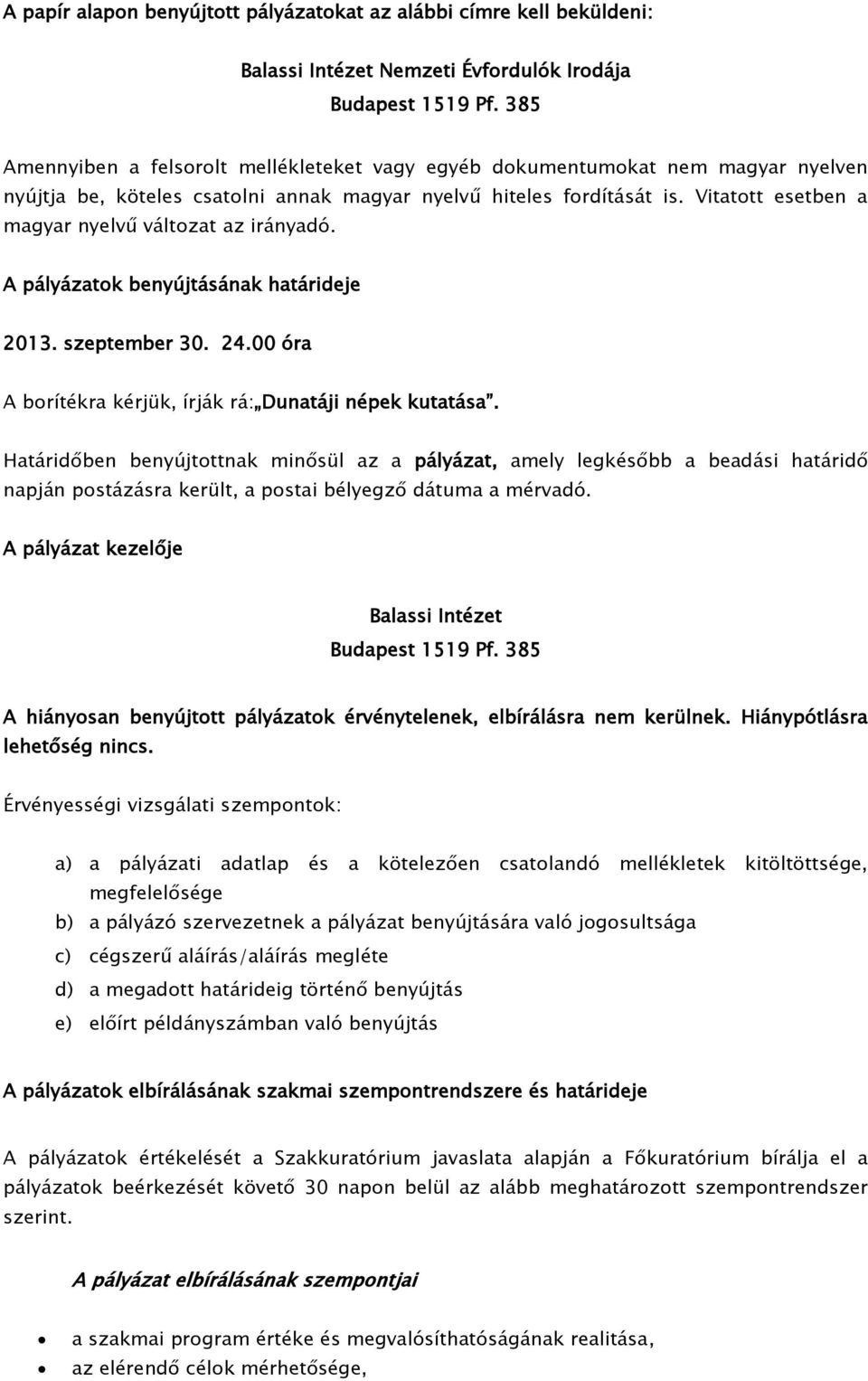 Vitatott esetben a magyar nyelvű változat az irányadó. A pályázatok benyújtásának határideje 2013. szeptember 30. 24.00 óra A borítékra kérjük, írják rá: Dunatáji népek kutatása.