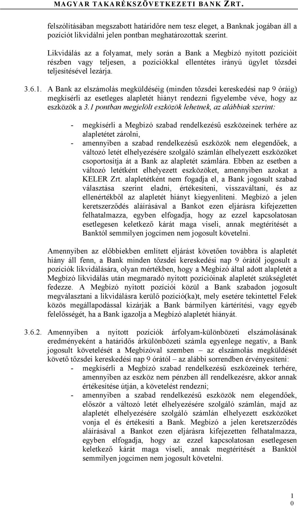 A Bank az elszámolás megküldéséig (minden tőzsdei kereskedési nap 9 óráig) megkísérli az esetleges alapletét hiányt rendezni figyelembe véve, hogy az eszközök a 3.