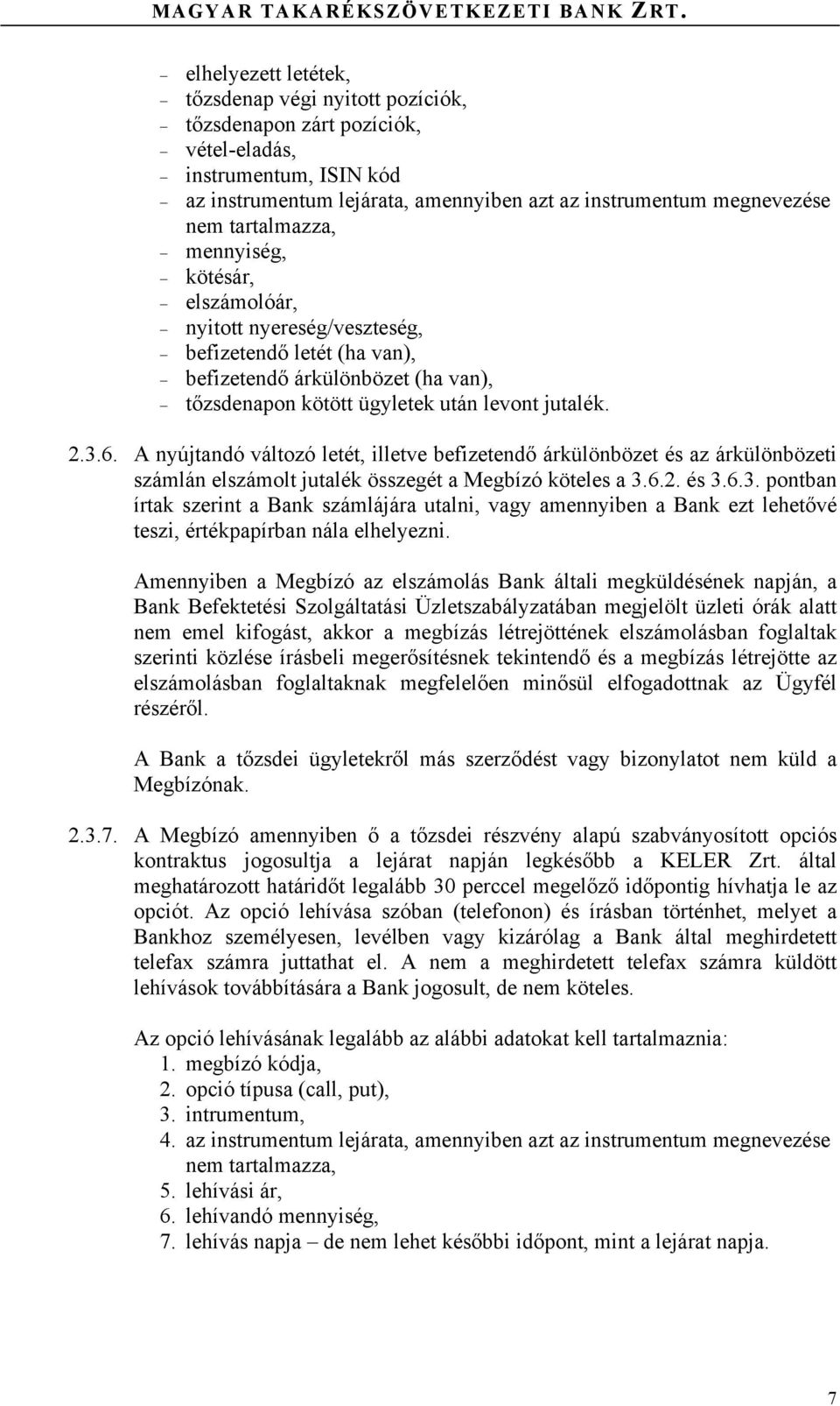 A nyújtandó változó letét, illetve befizetendő árkülönbözet és az árkülönbözeti számlán elszámolt jutalék összegét a Megbízó köteles a 3.