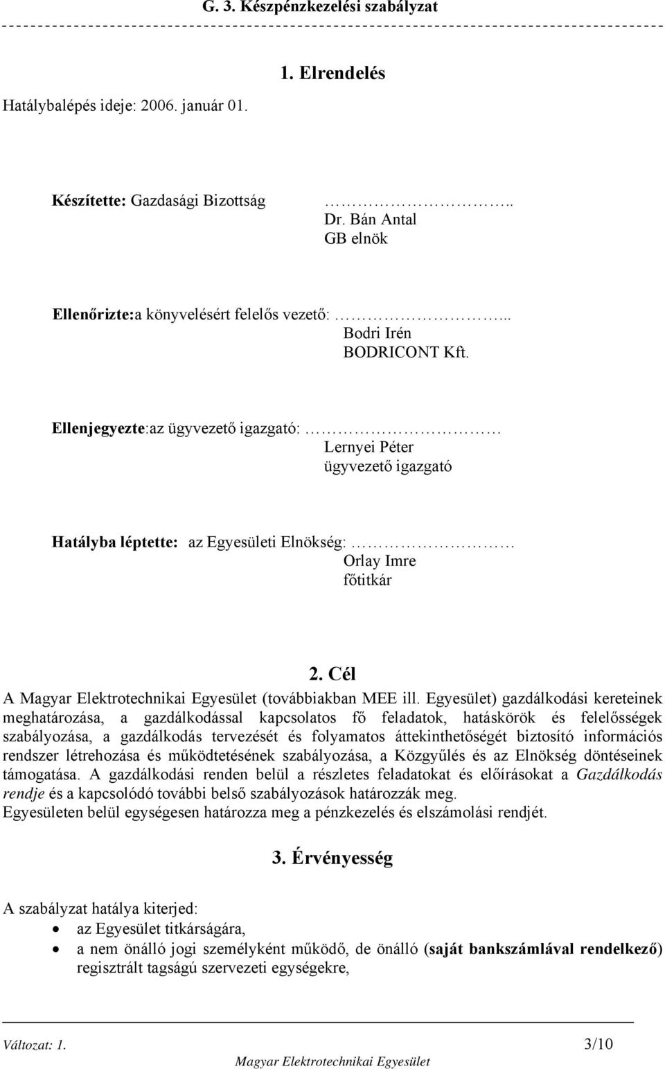 Egyesület) gazdálkodási kereteinek meghatározása, a gazdálkodással kapcsolatos fő feladatok, hatáskörök és felelősségek szabályozása, a gazdálkodás tervezését és folyamatos áttekinthetőségét