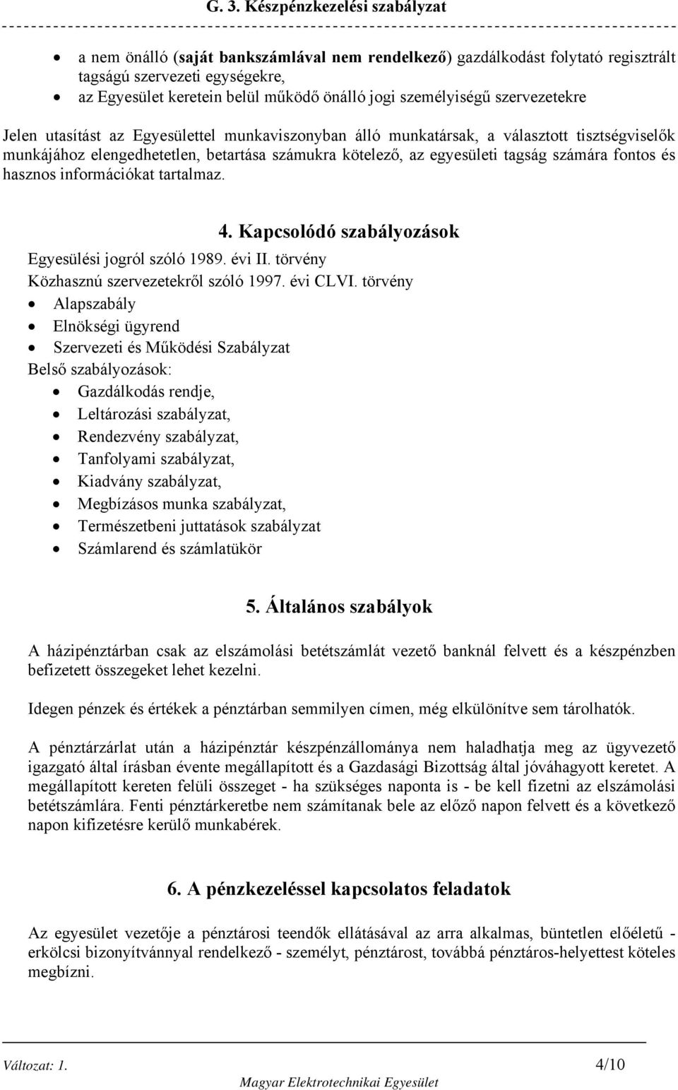 információkat tartalmaz. 4. Kapcsolódó szabályozások Egyesülési jogról szóló 1989. évi II. törvény Közhasznú szervezetekről szóló 1997. évi CLVI.